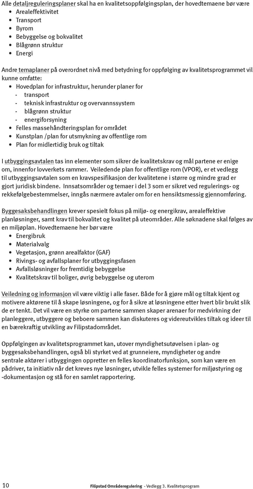 blågrønn struktur - energiforsyning Felles massehåndteringsplan for området Kunstplan /plan for utsmykning av offentlige rom Plan for midlertidig bruk og tiltak I utbyggingsavtalen tas inn elementer