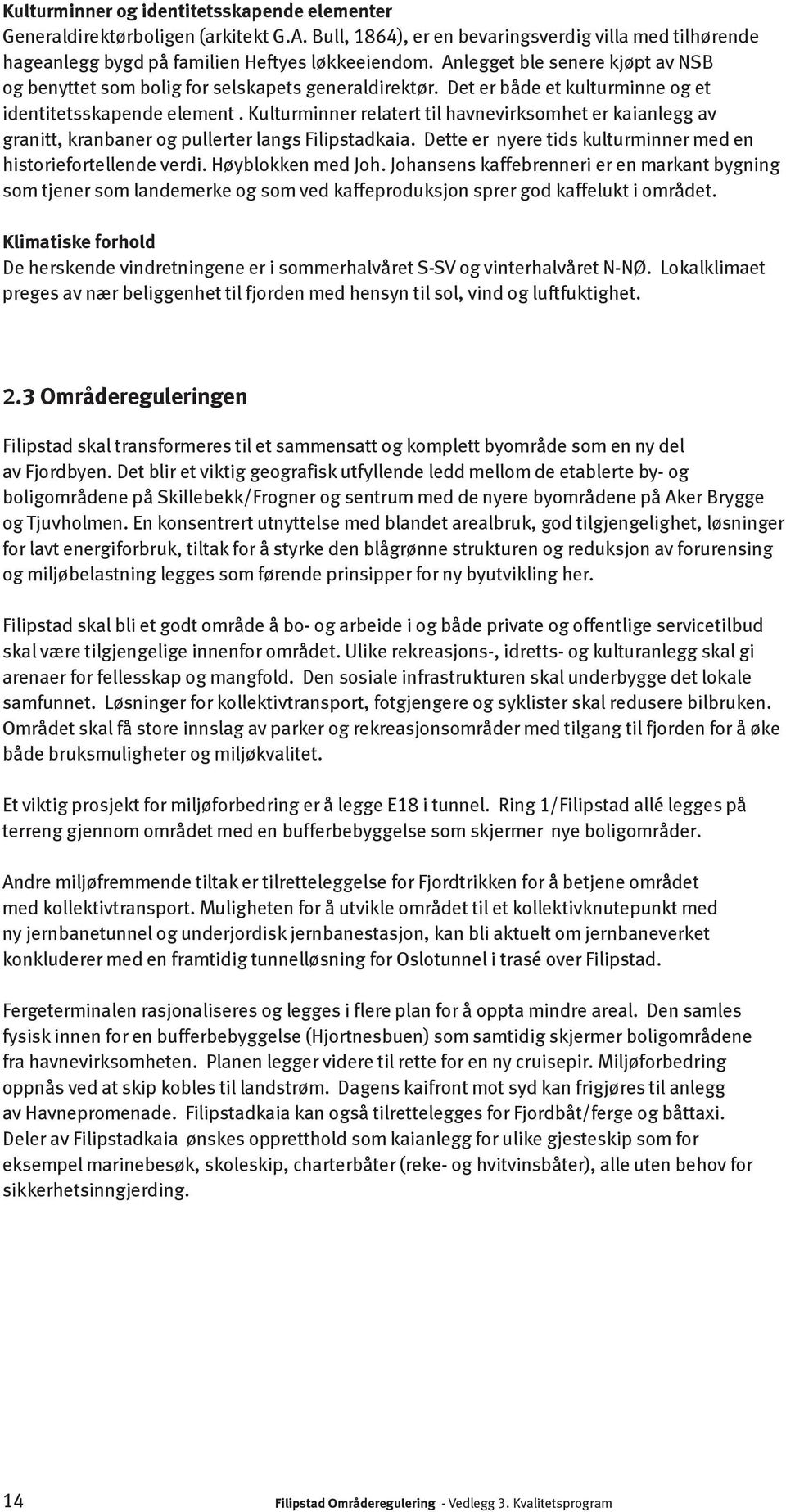 Kulturminner relatert til havnevirksomhet er kaianlegg av granitt, kranbaner og pullerter langs Filipstadkaia. Dette er nyere tids kulturminner med en historiefortellende verdi. Høyblokken med Joh.