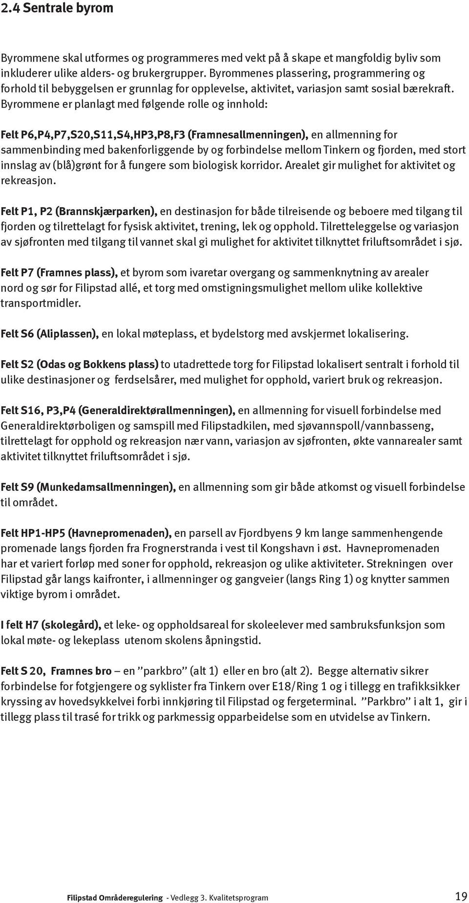 Byrommene er planlagt med følgende rolle og innhold: Felt P6,P4,P7,S20,S11,S4,HP3,P8,F3 (Framnesallmenningen), en allmenning for sammenbinding med bakenforliggende by og forbindelse mellom Tinkern og