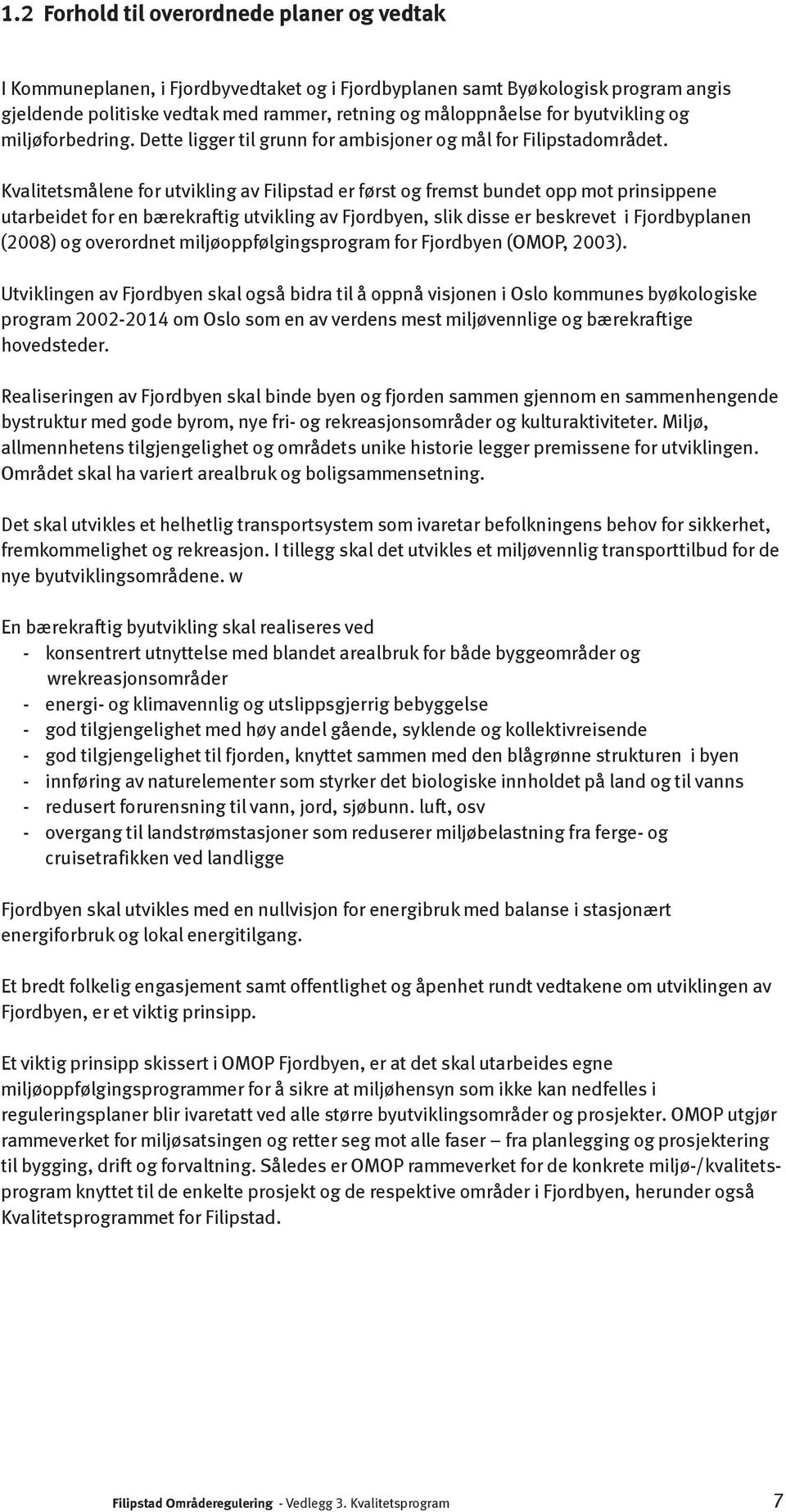 Kvalitetsmålene for utvikling av Filipstad er først og fremst bundet opp mot prinsippene utarbeidet for en bærekraftig utvikling av Fjordbyen, slik disse er beskrevet i Fjordbyplanen (2008) og