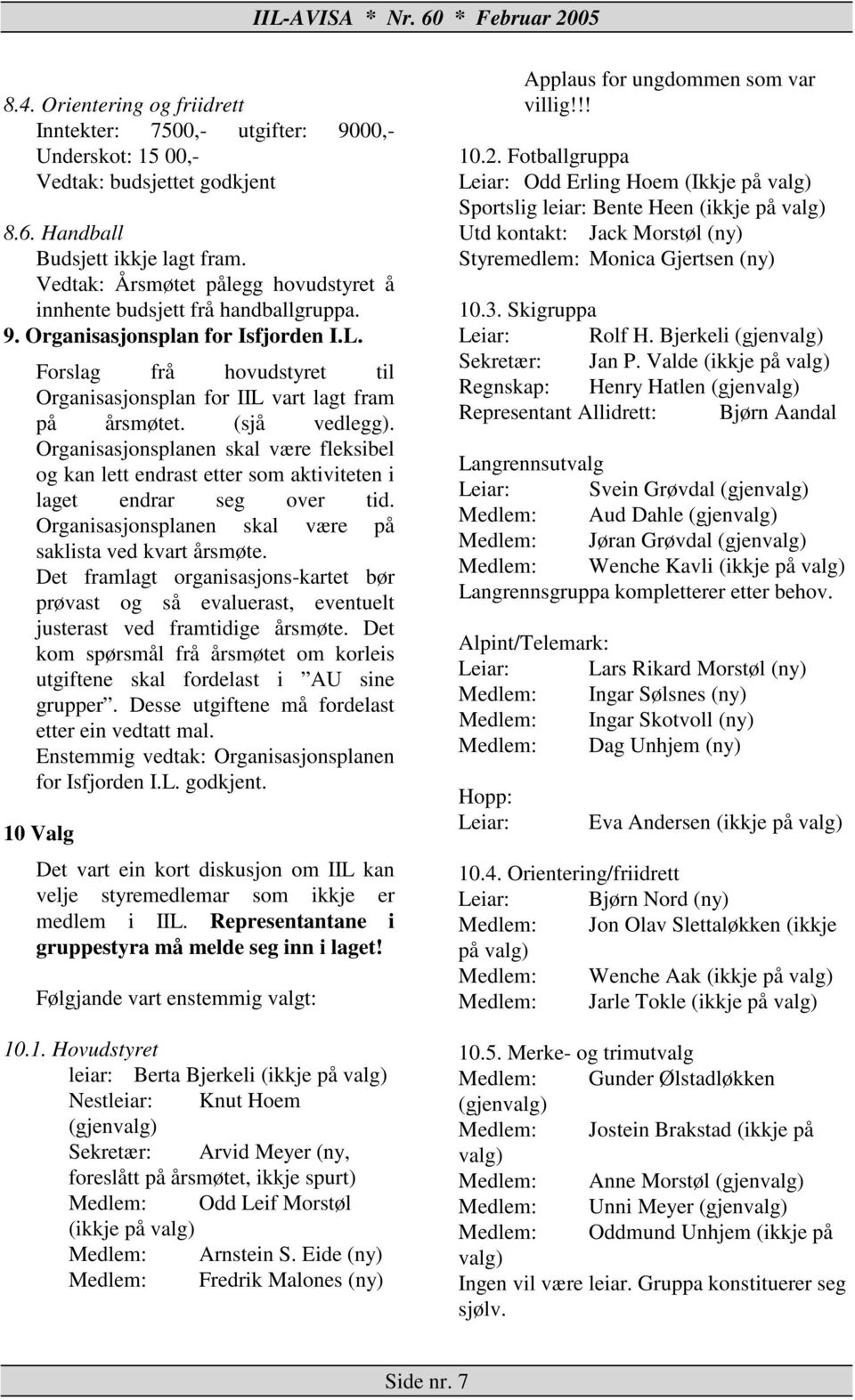 (sjå vedlegg). Organisasjonsplanen skal være fleksibel og kan lett endrast etter som aktiviteten i laget endrar seg over tid. Organisasjonsplanen skal være på saklista ved kvart årsmøte.