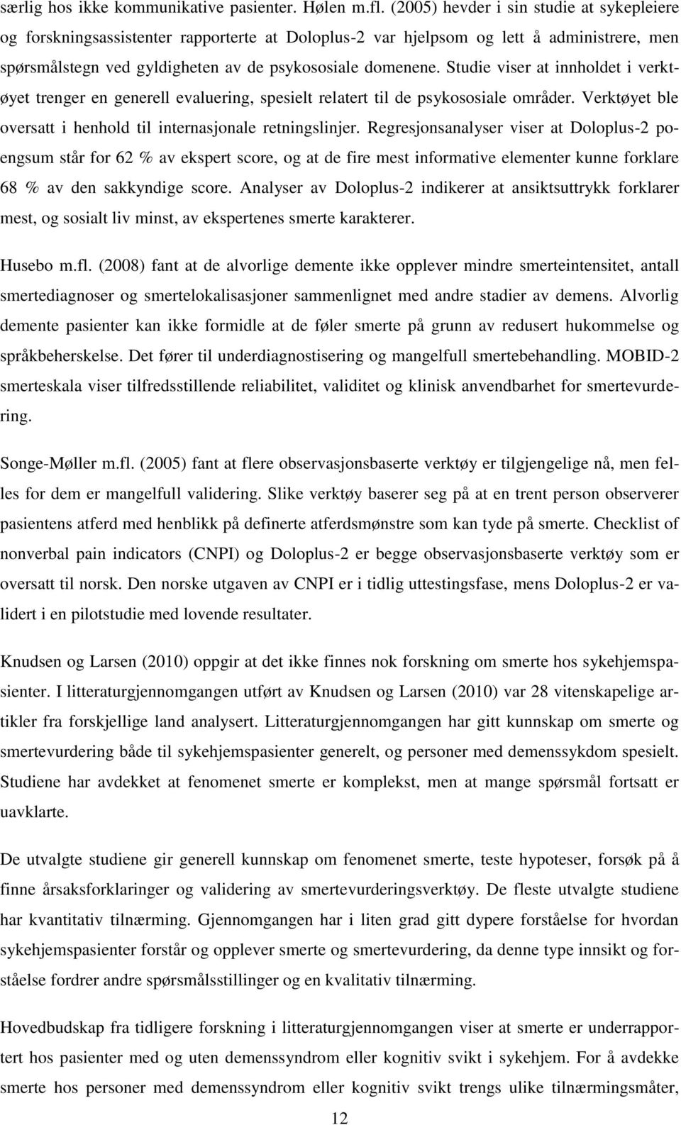 Studie viser at innholdet i verktøyet trenger en generell evaluering, spesielt relatert til de psykososiale områder. Verktøyet ble oversatt i henhold til internasjonale retningslinjer.