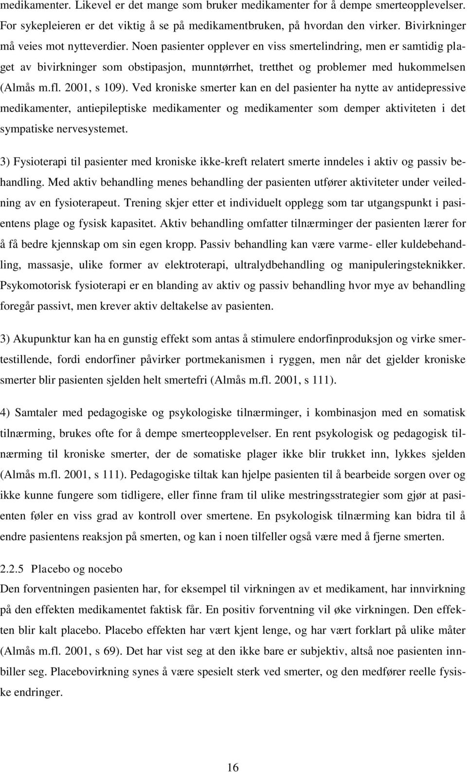 Noen pasienter opplever en viss smertelindring, men er samtidig plaget av bivirkninger som obstipasjon, munntørrhet, tretthet og problemer med hukommelsen (Almås m.fl. 2001, s 109).