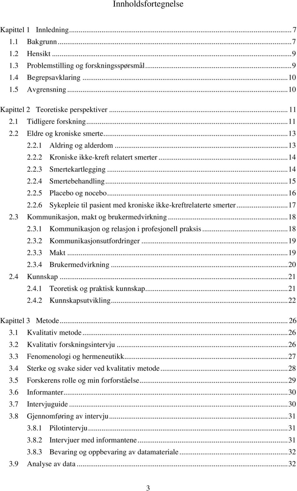 .. 14 2.2.4 Smertebehandling... 15 2.2.5 Placebo og nocebo... 16 2.2.6 Sykepleie til pasient med kroniske ikke-kreftrelaterte smerter... 17 2.3 Kommunikasjon, makt og brukermedvirkning... 18 2.3.1 Kommunikasjon og relasjon i profesjonell praksis.