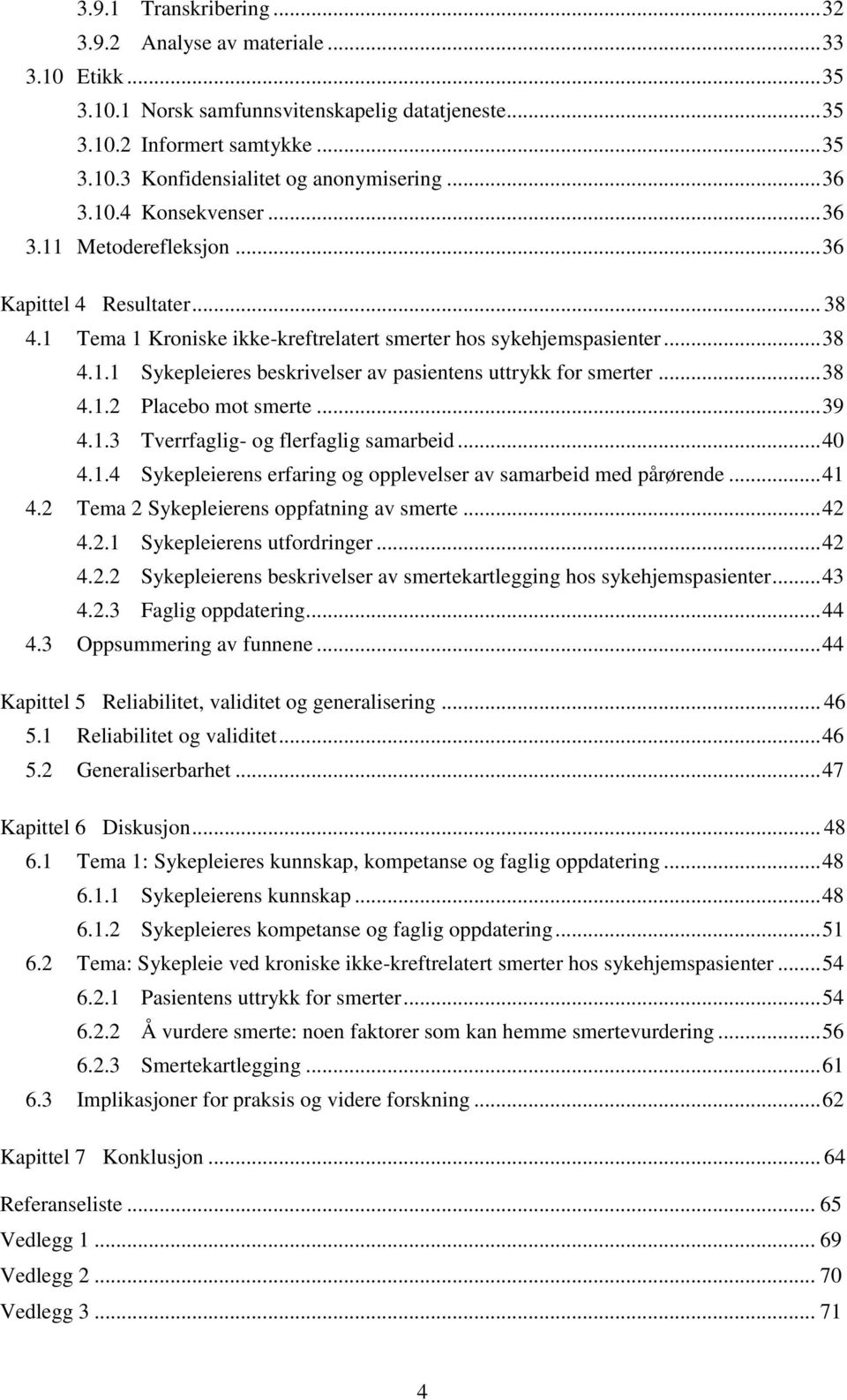 .. 38 4.1.2 Placebo mot smerte... 39 4.1.3 Tverrfaglig- og flerfaglig samarbeid... 40 4.1.4 Sykepleierens erfaring og opplevelser av samarbeid med pårørende... 41 4.