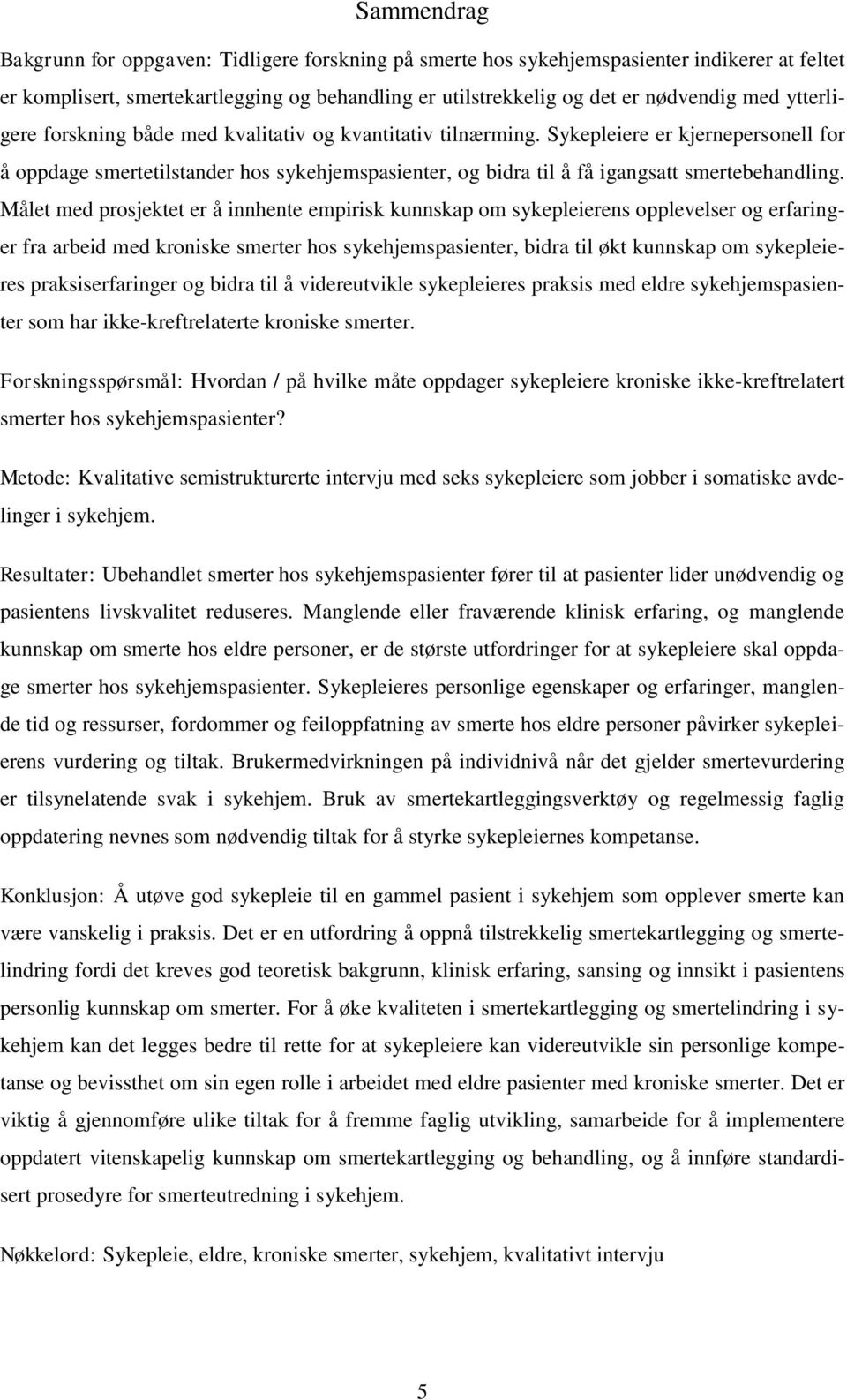 Målet med prosjektet er å innhente empirisk kunnskap om sykepleierens opplevelser og erfaringer fra arbeid med kroniske smerter hos sykehjemspasienter, bidra til økt kunnskap om sykepleieres