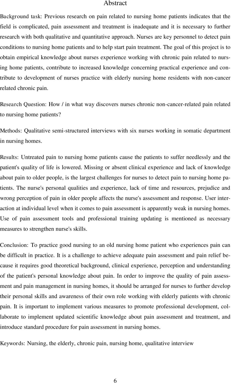 The goal of this project is to obtain empirical knowledge about nurses experience working with chronic pain related to nursing home patients, contribute to increased knowledge concerning practical