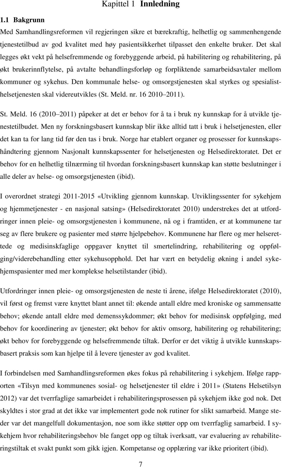 Det skal legges økt vekt på helsefremmende og forebyggende arbeid, på habilitering og rehabilitering, på økt brukerinnflytelse, på avtalte behandlingsforløp og forpliktende samarbeidsavtaler mellom