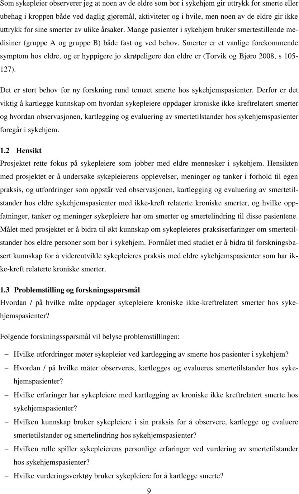 Smerter er et vanlige forekommende symptom hos eldre, og er hyppigere jo skrøpeligere den eldre er (Torvik og Bjøro 2008, s 105-127).