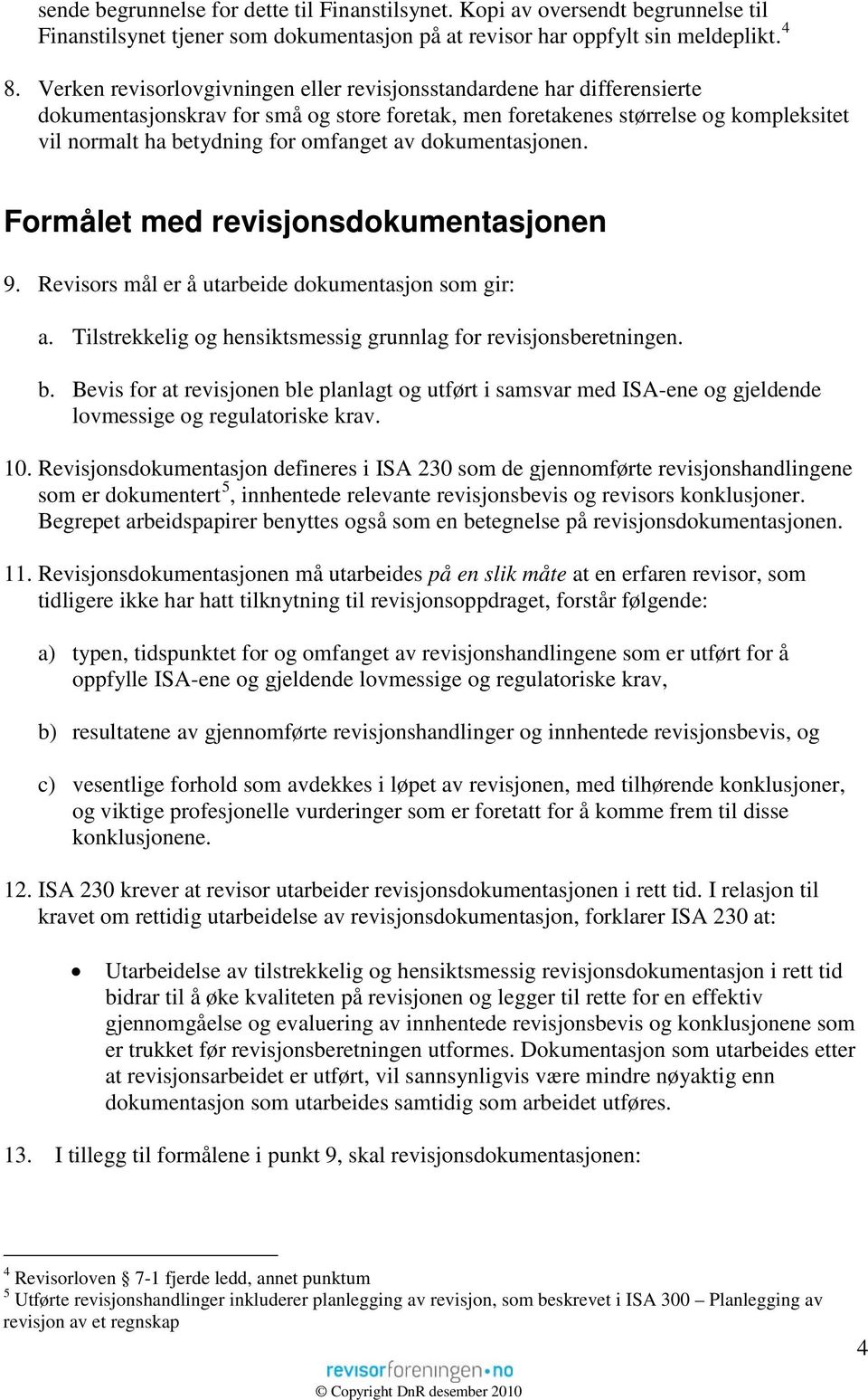 av dokumentasjonen. Formålet med revisjonsdokumentasjonen 9. Revisors mål er å utarbeide dokumentasjon som gir: a. Tilstrekkelig og hensiktsmessig grunnlag for revisjonsberetningen. b.