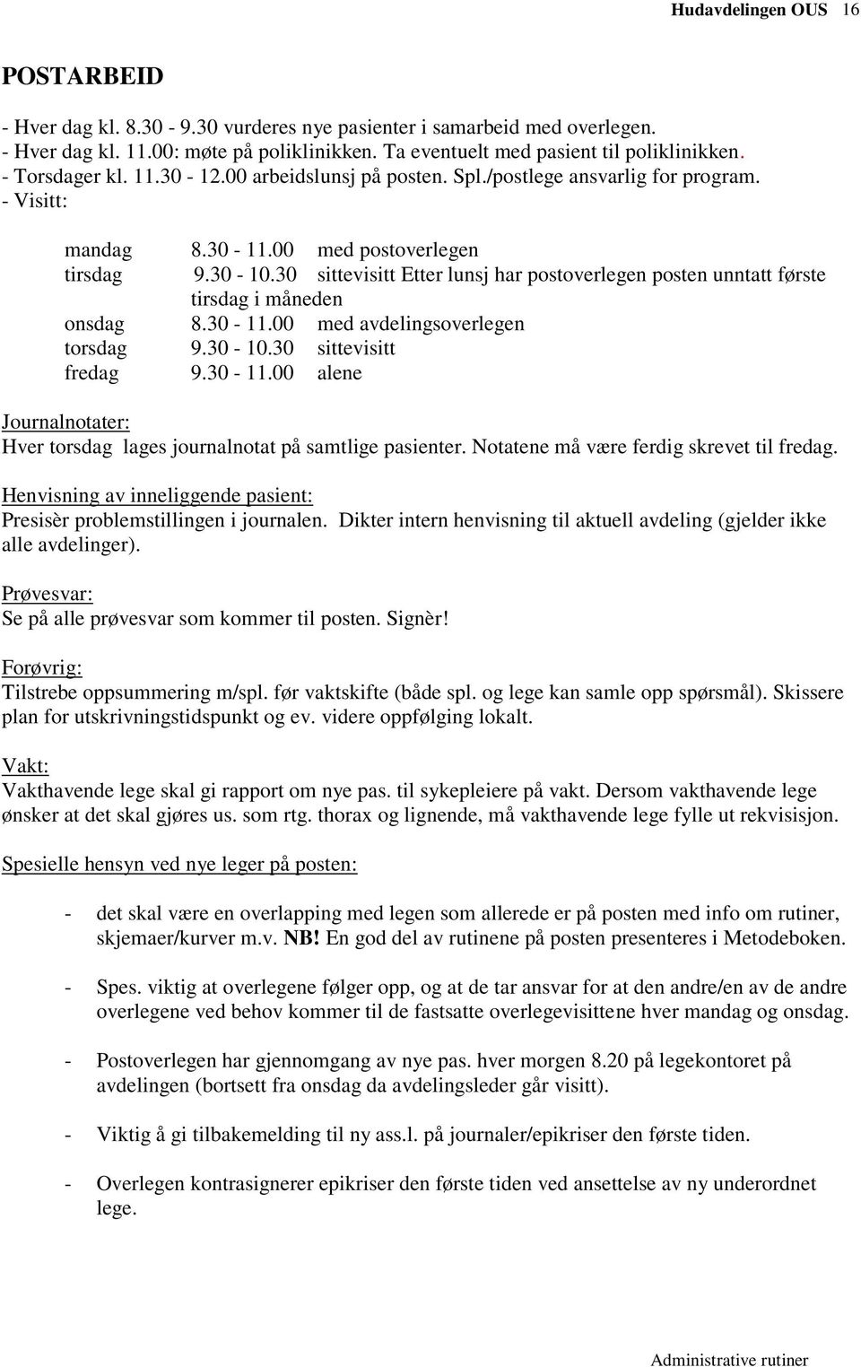 30 sittevisitt Etter lunsj har postoverlegen posten unntatt første tirsdag i måneden onsdag 8.30-11.00 med avdelingsoverlegen torsdag 9.30-10.30 sittevisitt fredag 9.30-11.00 alene Journalnotater: Hver torsdag lages journalnotat på samtlige pasienter.