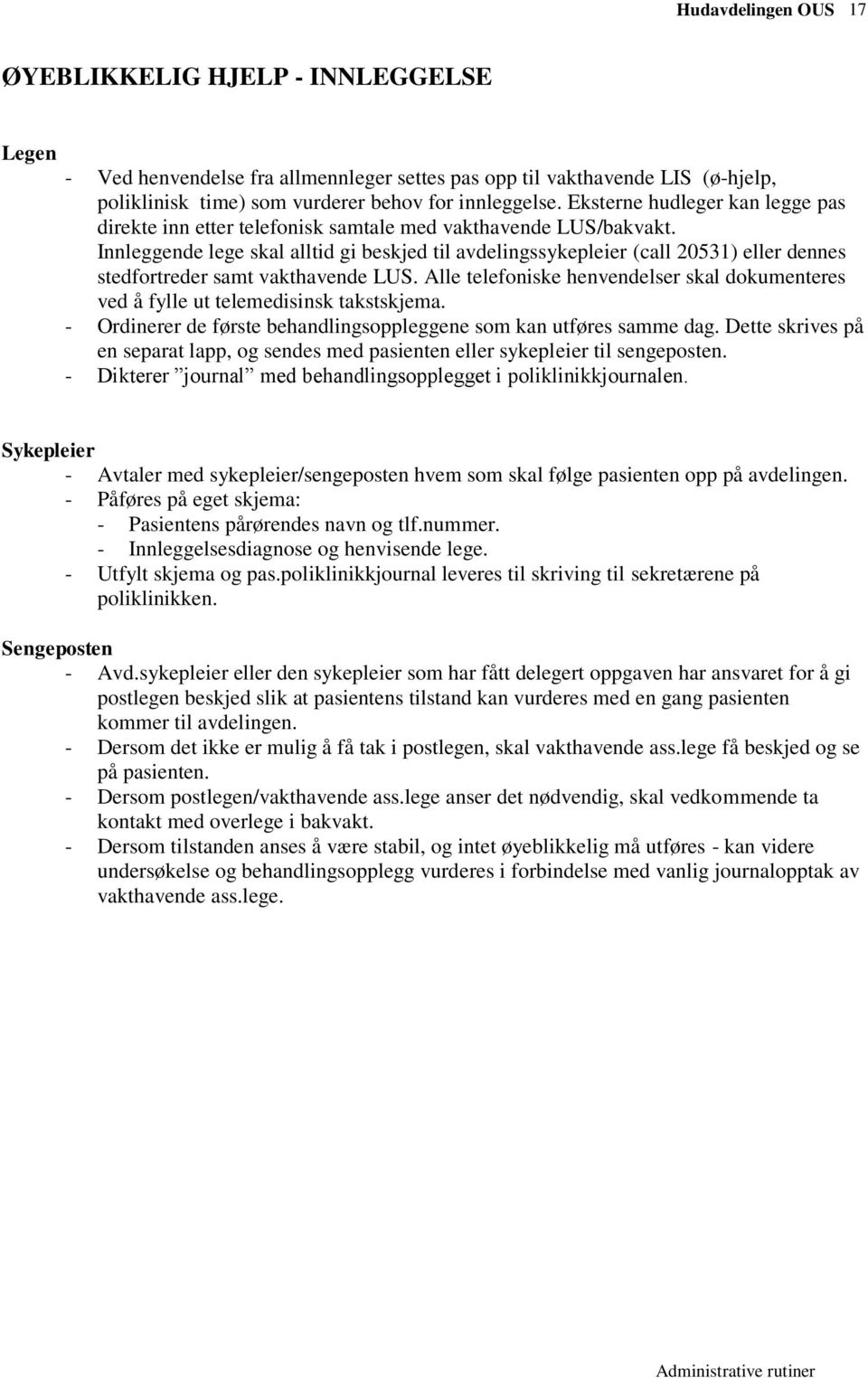 Innleggende lege skal alltid gi beskjed til avdelingssykepleier (call 20531) eller dennes stedfortreder samt vakthavende LUS.