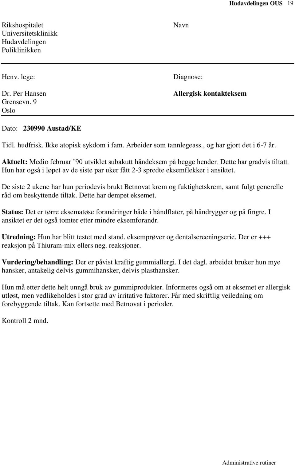 Hun har også i løpet av de siste par uker fått 2-3 spredte eksemflekker i ansiktet.