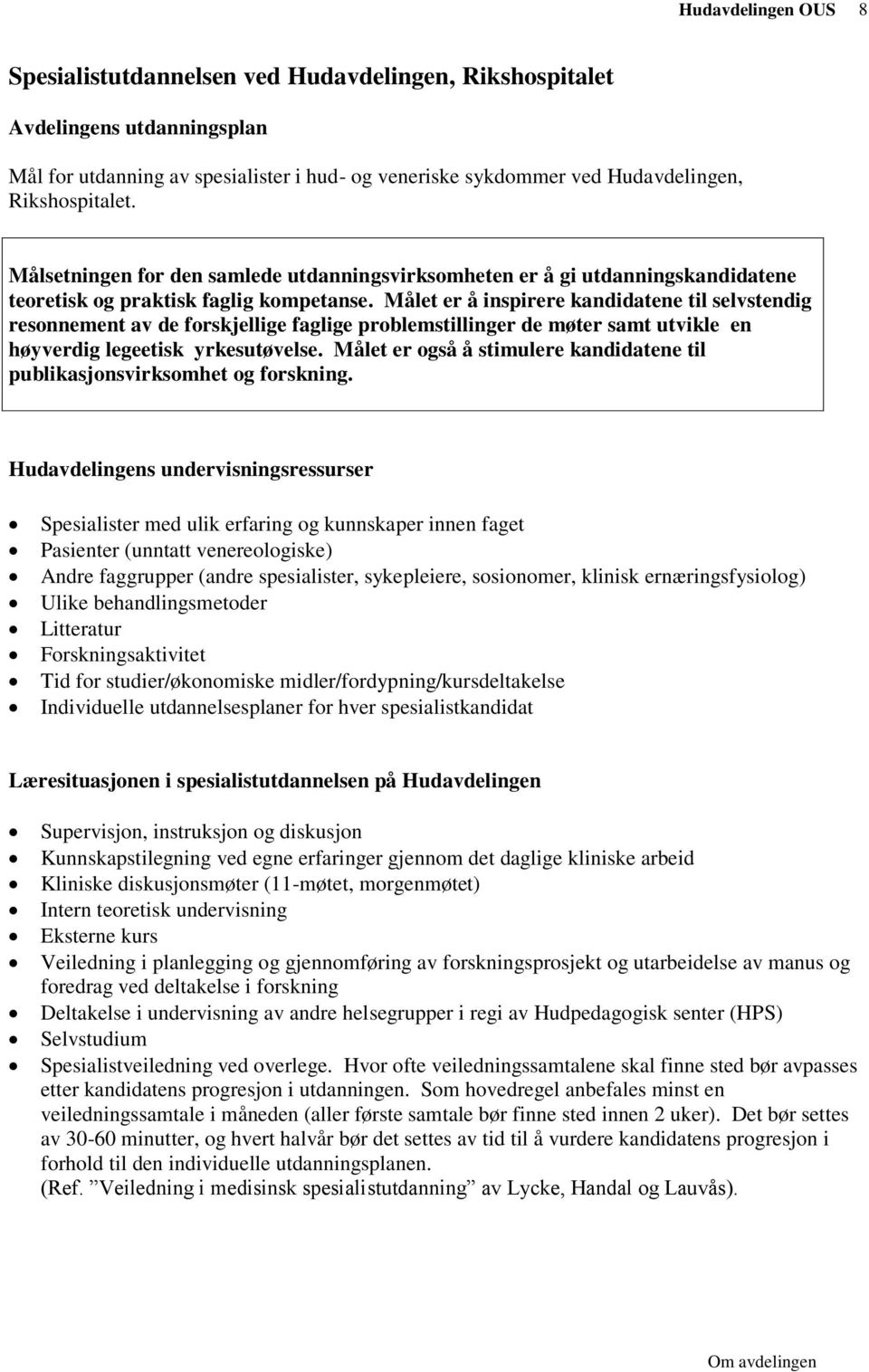 Målet er å inspirere kandidatene til selvstendig resonnement av de forskjellige faglige problemstillinger de møter samt utvikle en høyverdig legeetisk yrkesutøvelse.