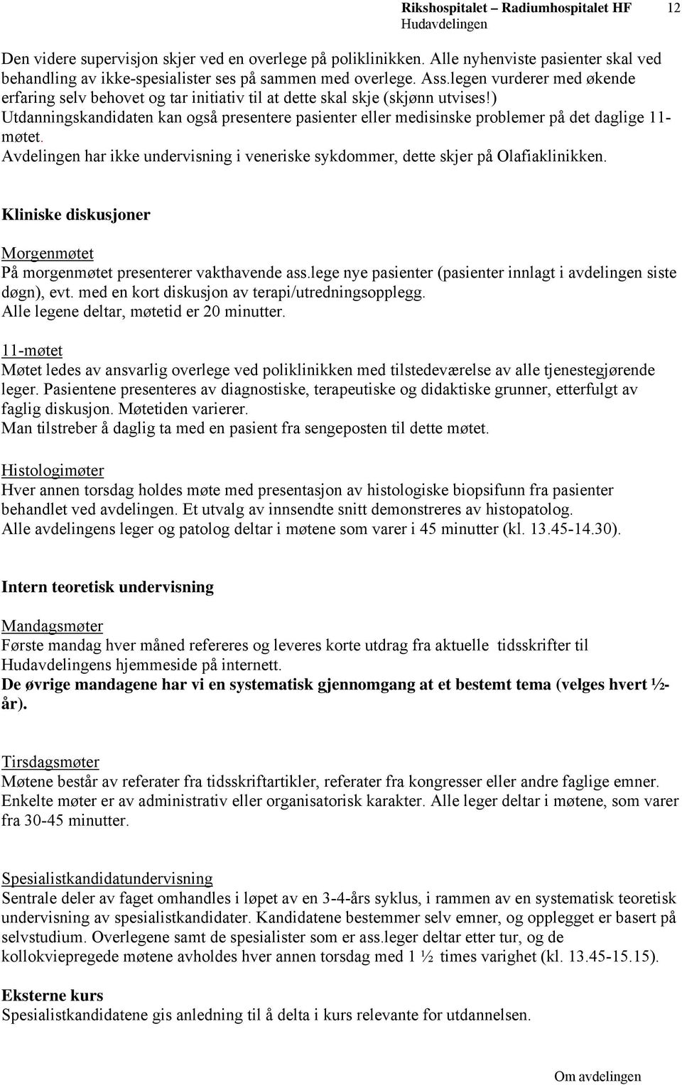 ) Utdanningskandidaten kan også presentere pasienter eller medisinske problemer på det daglige 11- møtet. Avdelingen har ikke undervisning i veneriske sykdommer, dette skjer på Olafiaklinikken.