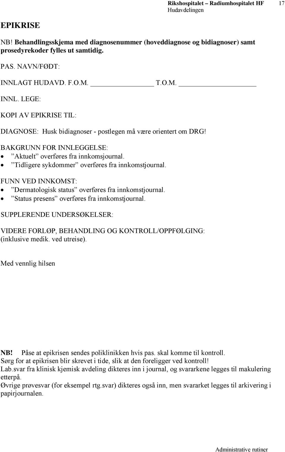 Tidligere sykdommer overføres fra innkomstjournal. FUNN VED INNKOMST: Dermatologisk status overføres fra innkomstjournal. Status presens overføres fra innkomstjournal.