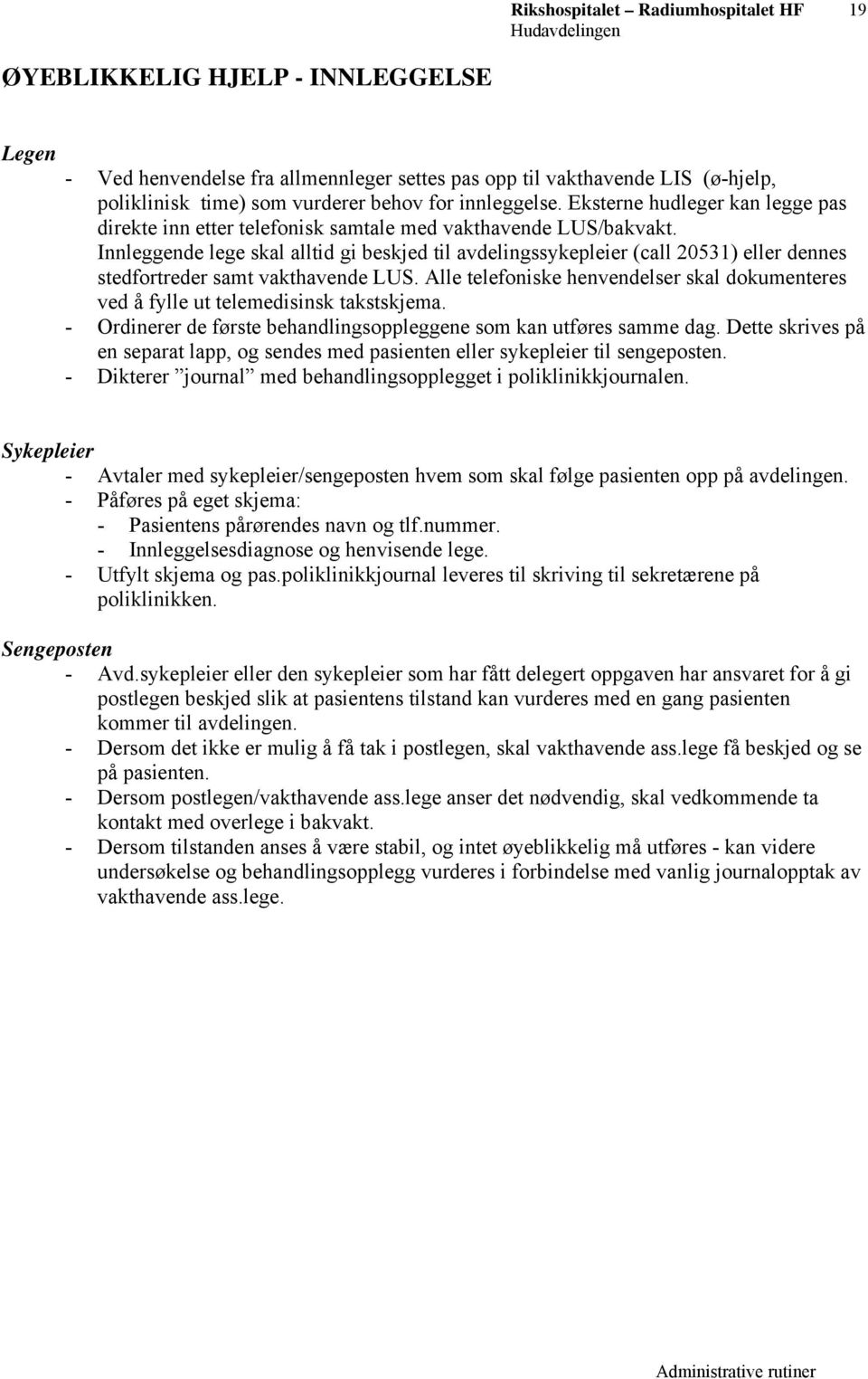 Innleggende lege skal alltid gi beskjed til avdelingssykepleier (call 20531) eller dennes stedfortreder samt vakthavende LUS.