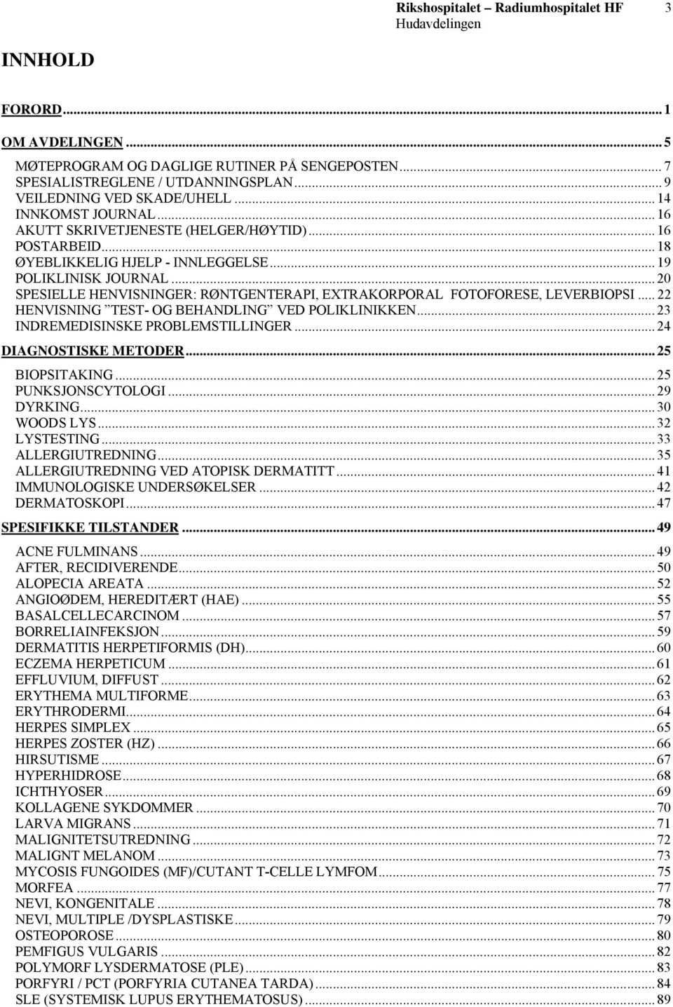 .. 20 SPESIELLE HENVISNINGER: RØNTGENTERAPI, EXTRAKORPORAL FOTOFORESE, LEVERBIOPSI... 22 HENVISNING TEST- OG BEHANDLING VED POLIKLINIKKEN... 23 INDREMEDISINSKE PROBLEMSTILLINGER.