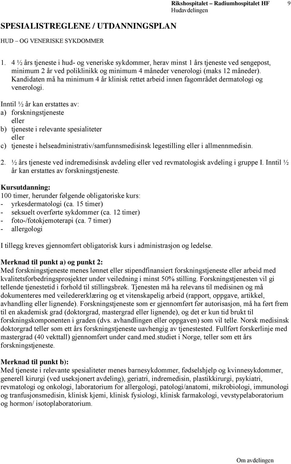 Kandidaten må ha minimum 4 år klinisk rettet arbeid innen fagområdet dermatologi og venerologi.