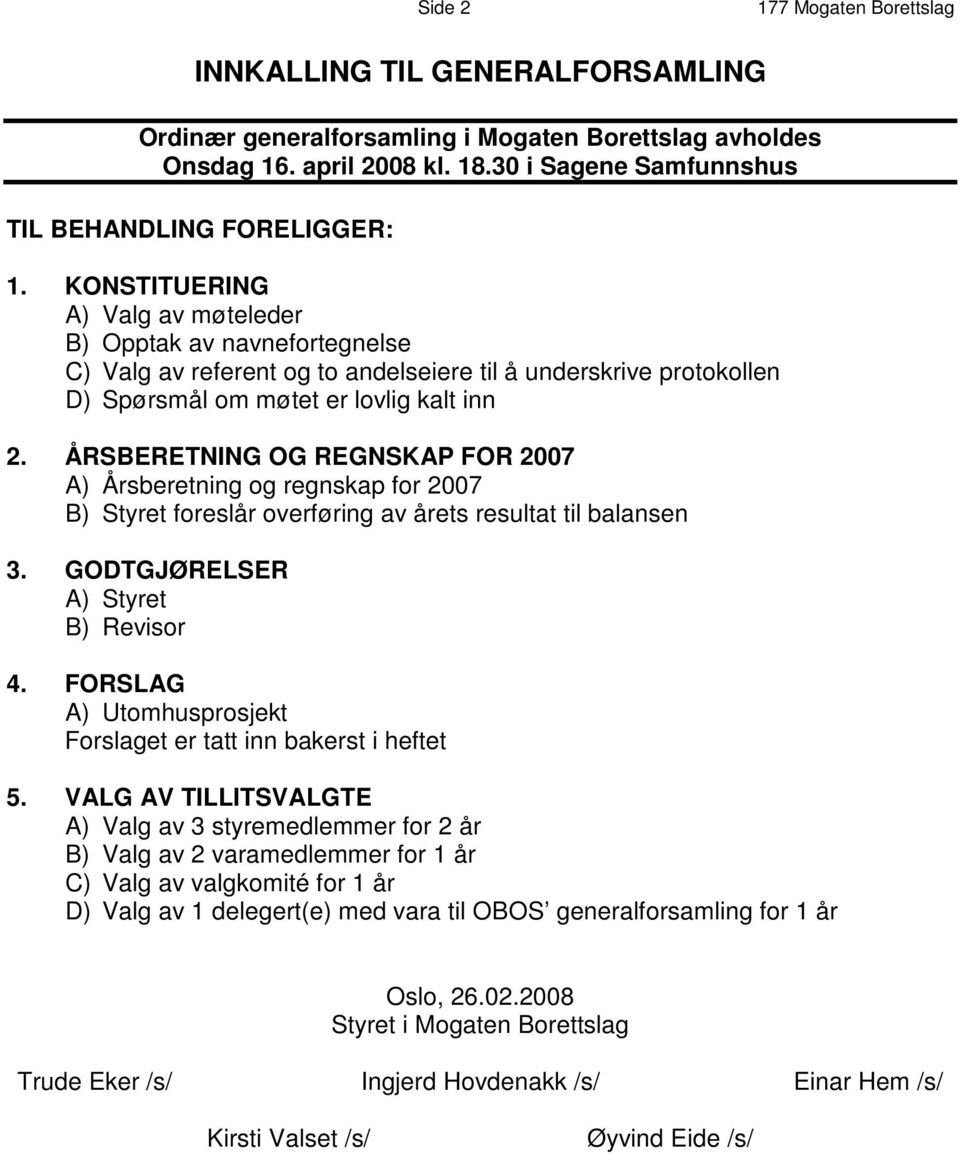 KONSTITUERING A) Valg av møteleder B) Opptak av navnefortegnelse C) Valg av referent og to andelseiere til å underskrive protokollen D) Spørsmål om møtet er lovlig kalt inn 2.