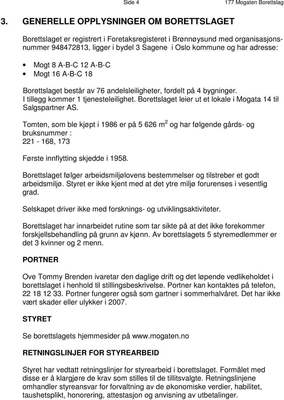 A-B-C 12 A-B-C Mogt 16 A-B-C 18 Borettslaget består av 76 andelsleiligheter, fordelt på 4 bygninger. I tillegg kommer 1 tjenesteleilighet.