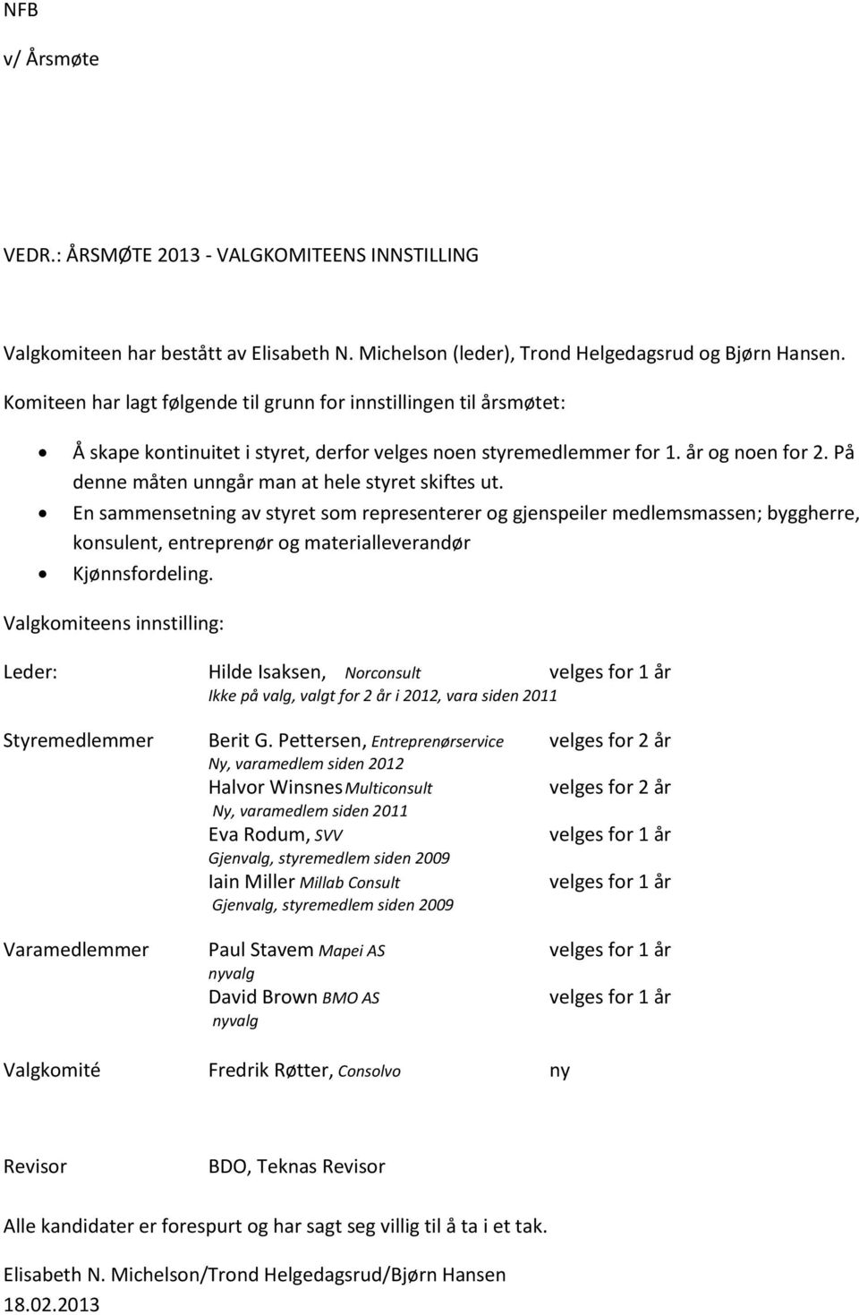 På denne måten unngår man at hele styret skiftes ut. En sammensetning av styret som representerer og gjenspeiler medlemsmassen; byggherre, konsulent, entreprenør og materialleverandør Kjønnsfordeling.