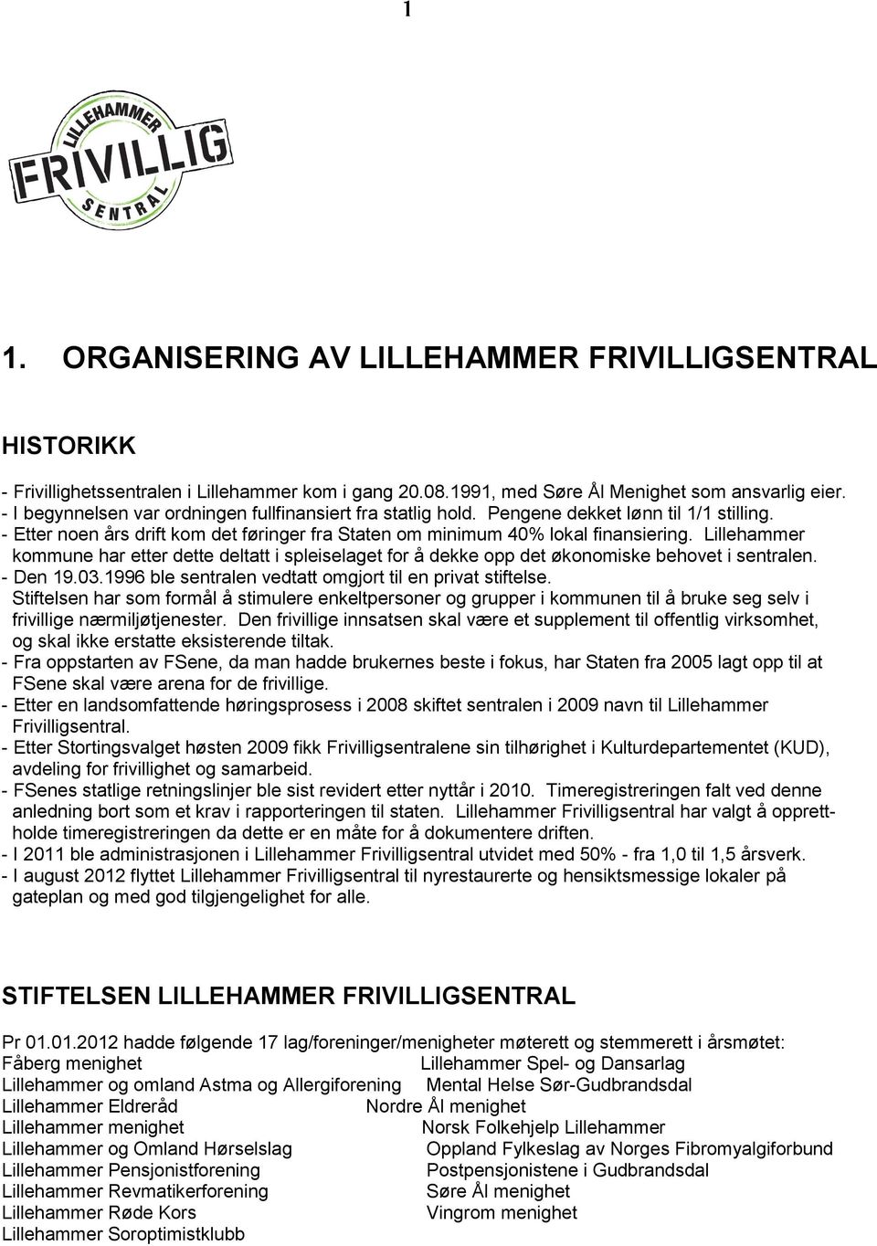 Lillehammer kommune har etter dette deltatt i spleiselaget for å dekke opp det økonomiske behovet i sentralen. - Den 19.03.1996 ble sentralen vedtatt omgjort til en privat stiftelse.