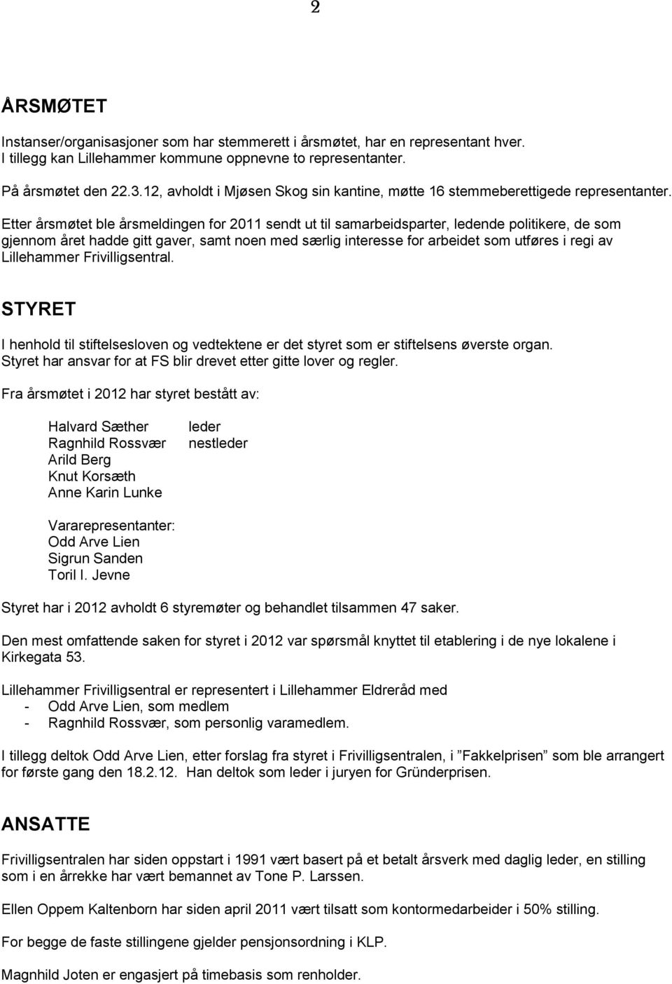 Etter årsmøtet ble årsmeldingen for 2011 sendt ut til samarbeidsparter, ledende politikere, de som gjennom året hadde gitt gaver, samt noen med særlig interesse for arbeidet som utføres i regi av