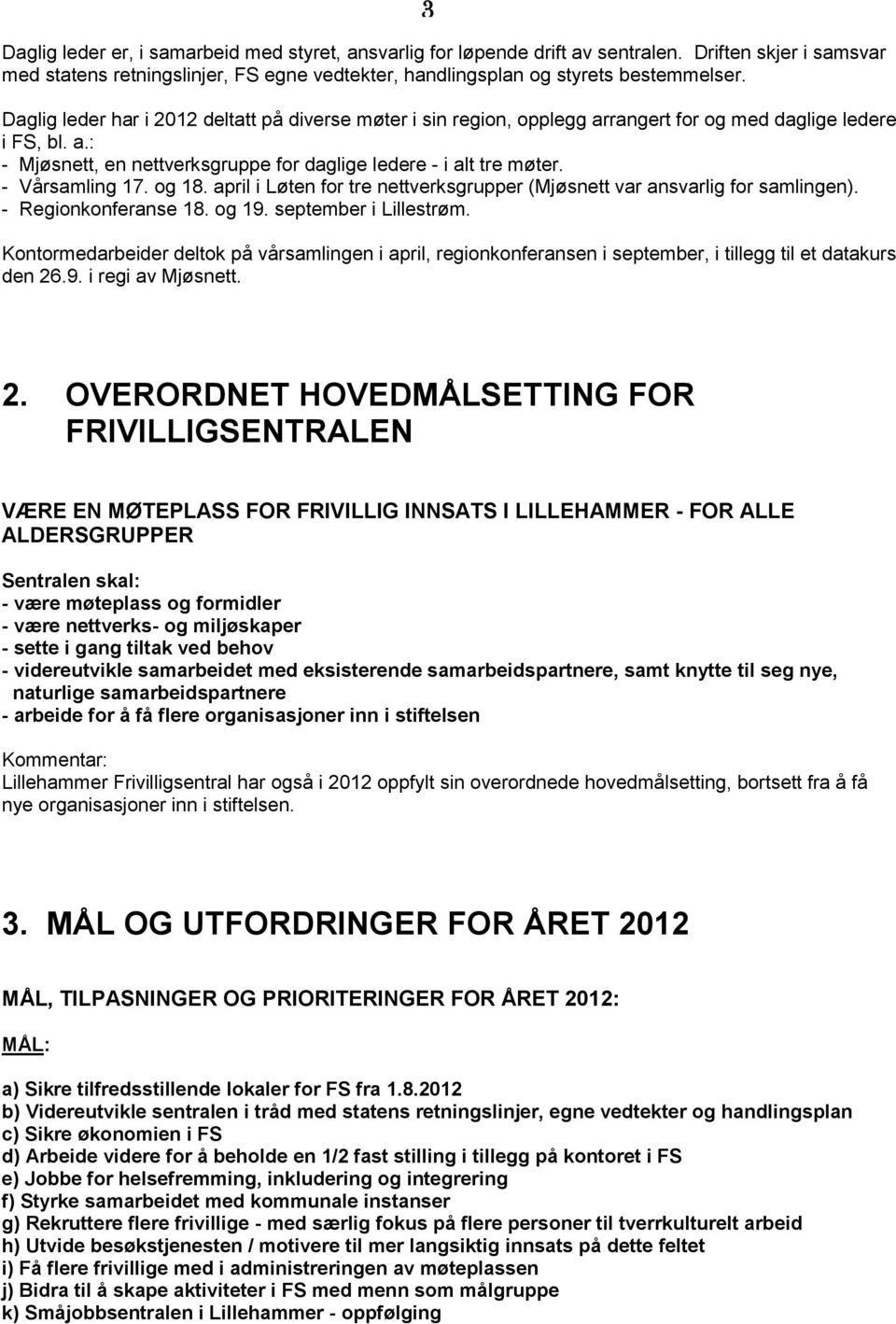 - Vårsamling 17. og 18. april i Løten for tre nettverksgrupper (Mjøsnett var ansvarlig for samlingen). - Regionkonferanse 18. og 19. september i Lillestrøm.