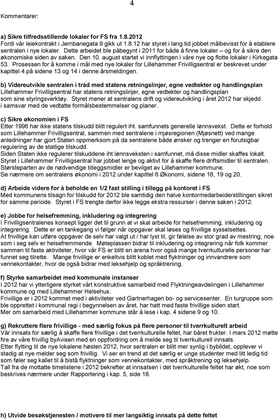 Prosessen for å komme i mål med nye lokaler for Lillehammer Frivilligsentral er beskrevet under kapittel 4 på sidene 13 og 14 i denne årsmeldingen.