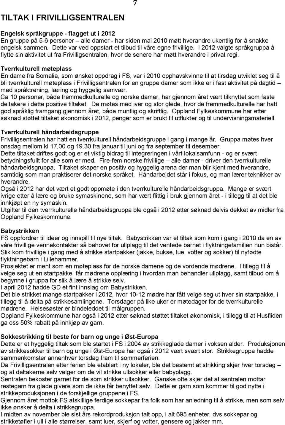 Tverrkulturell møteplass En dame fra Somalia, som ønsket oppdrag i FS, var i 2010 opphavskvinne til at tirsdag utviklet seg til å bli tverrkulturell møteplass i Frivilligsentralen for en gruppe damer