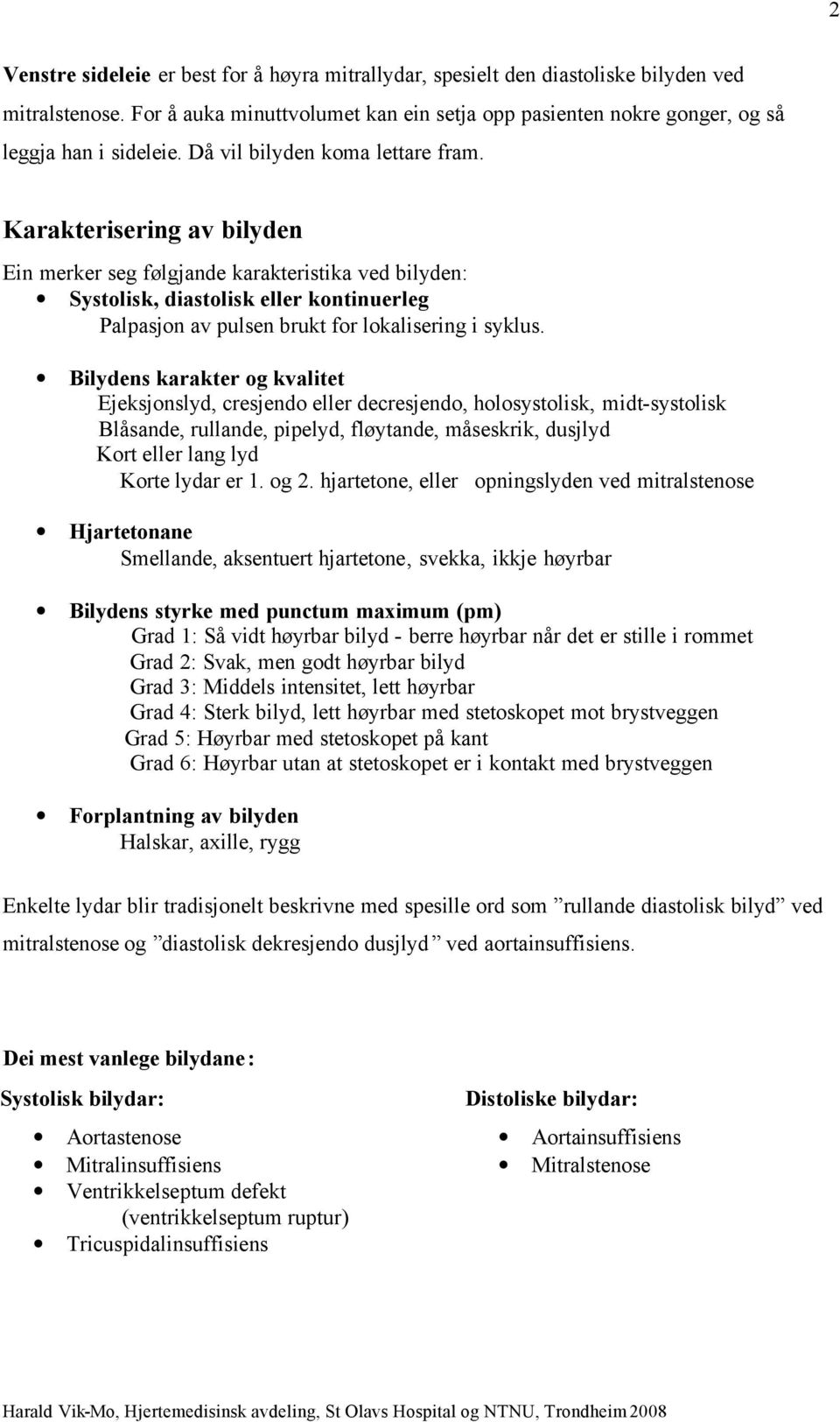 Karakterisering av bilyden Ein merker seg følgjande karakteristika ved bilyden: Systolisk, diastolisk eller kontinuerleg Palpasjon av pulsen brukt for lokalisering i syklus.