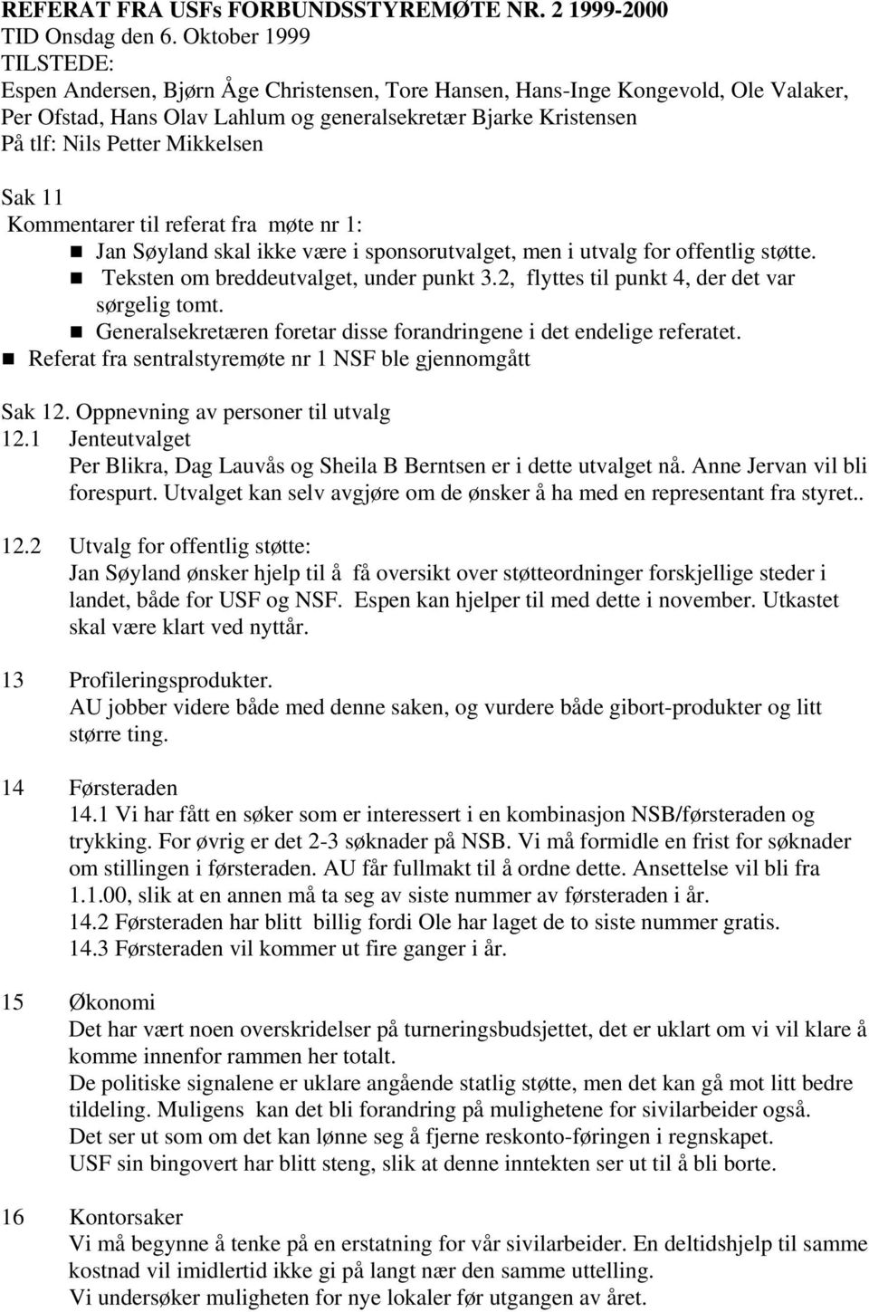 Mikkelsen Sak 11 Kommentarer til referat fra møte nr 1: Jan Søyland skal ikke være i sponsorutvalget, men i utvalg for offentlig støtte. Teksten om breddeutvalget, under punkt 3.