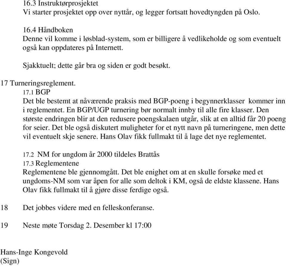 17 Turneringsreglement. 17.1 BGP Det ble bestemt at nåværende praksis med BGP-poeng i begynnerklasser kommer inn i reglementet. En BGP/UGP turnering bør normalt innby til alle fire klasser.