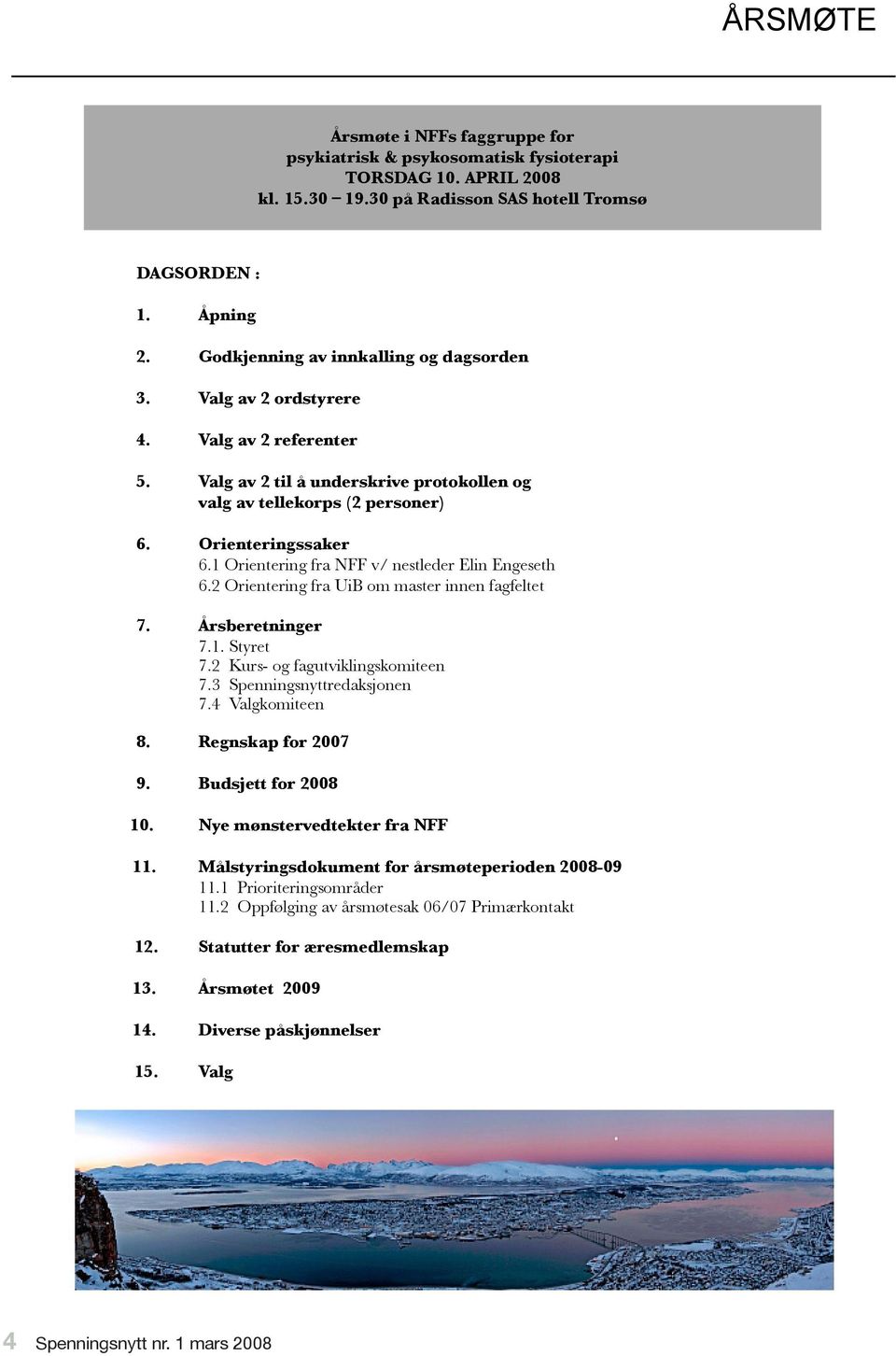 1 Orientering fra NFF v/ nestleder Elin Engeseth 6.2 Orientering fra UiB om master innen fagfeltet 7. Årsberetninger 7.1. Styret 7.2 Kurs- og fagutviklingskomiteen 7.3 Spenningsnyttredaksjonen 7.