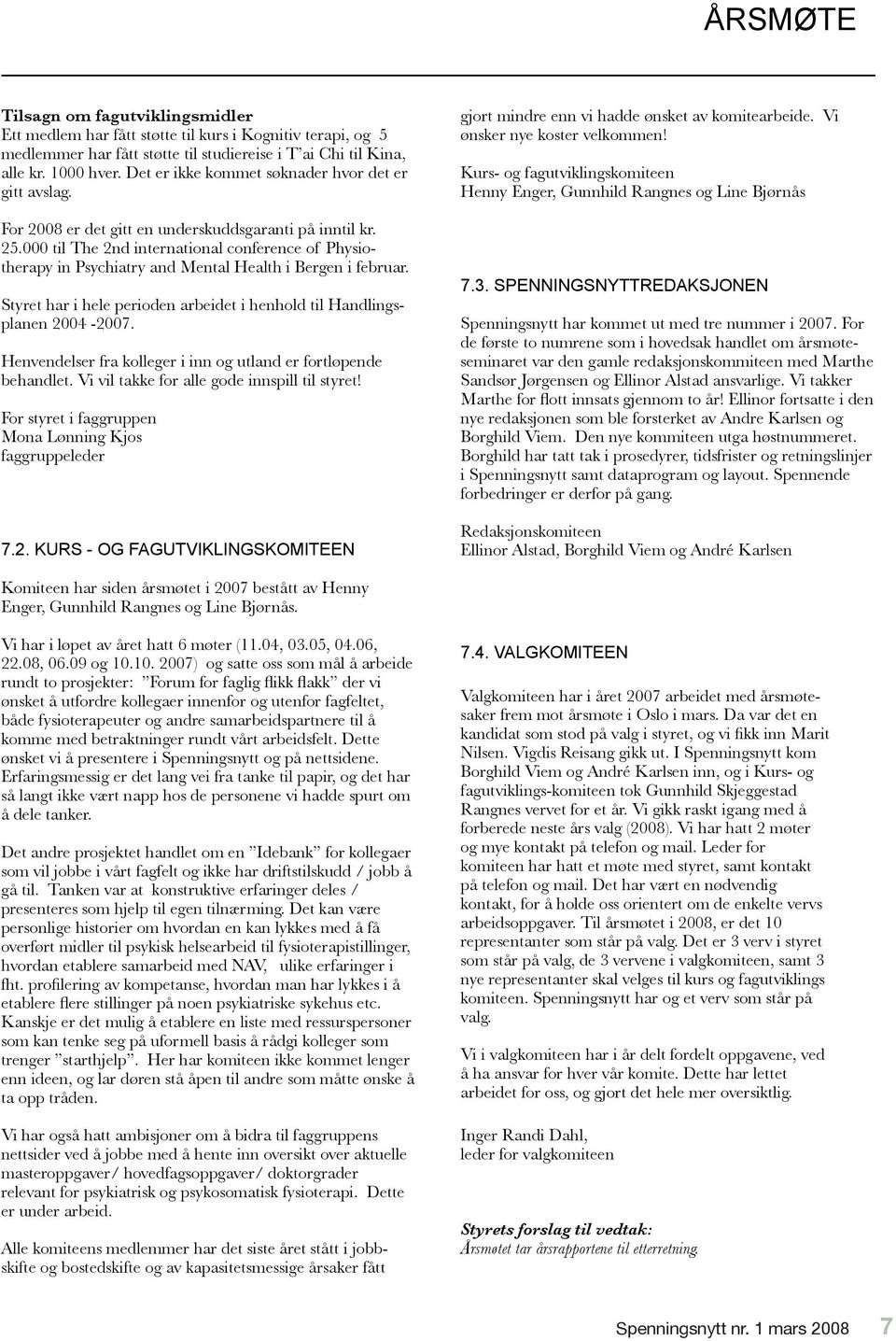 000 til The 2nd international conference of Physiotherapy in Psychiatry and Mental Health i Bergen i februar. Styret har i hele perioden arbeidet i henhold til Handlingsplanen 2004-2007.