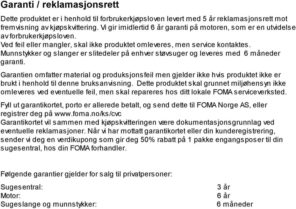 Munnstykker og slanger er slitedeler på enhver støvsuger og leveres med 6 måneder garanti.