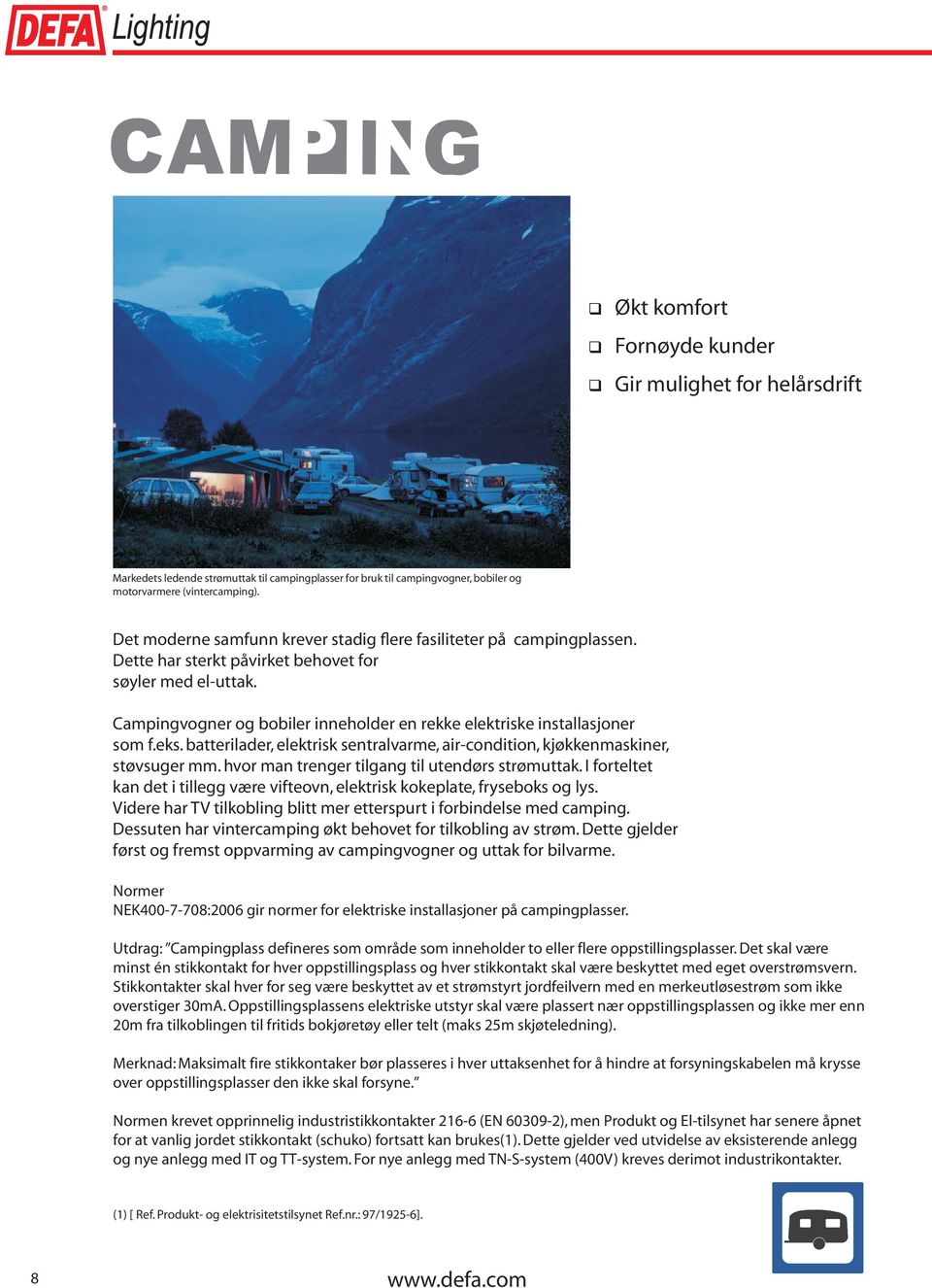 Campingvogner og bobiler inneholder en rekke elektriske installasjoner som f.eks. batterilader, elektrisk sentralvarme, air-condition, kjøkkenmaskiner, støvsuger mm.