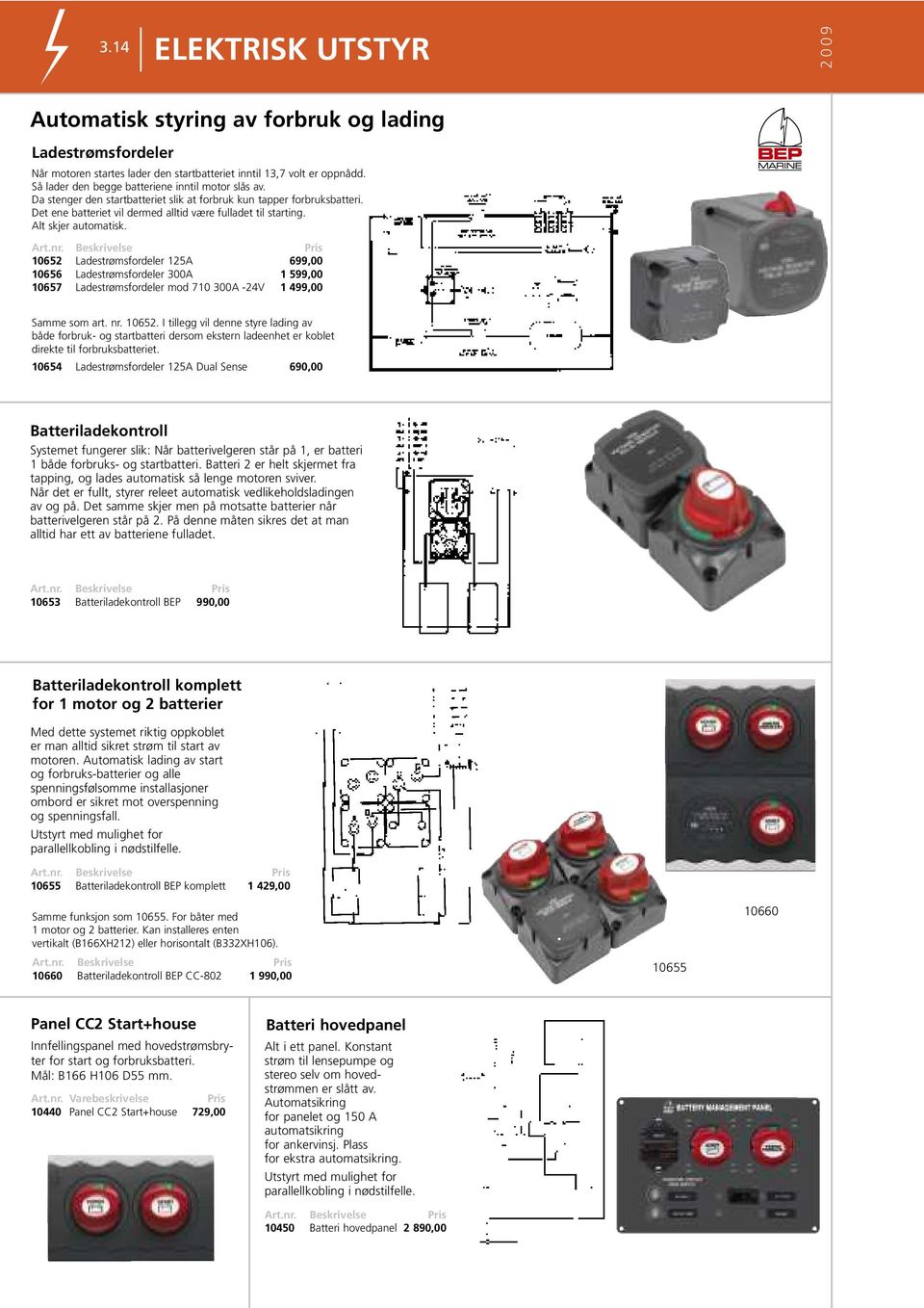 Beskrivelse 10652 Ladestrømsfordeler 125A 699,00 10656 Ladestrømsfordeler 300A 1 599,00 10657 Ladestrømsfordeler mod 710 300A -24V 1 499,00 Samme som art. nr. 10652. I tillegg vil denne styre lading av både forbruk- og startbatteri dersom ekstern ladeenhet er koblet direkte til forbruksbatteriet.