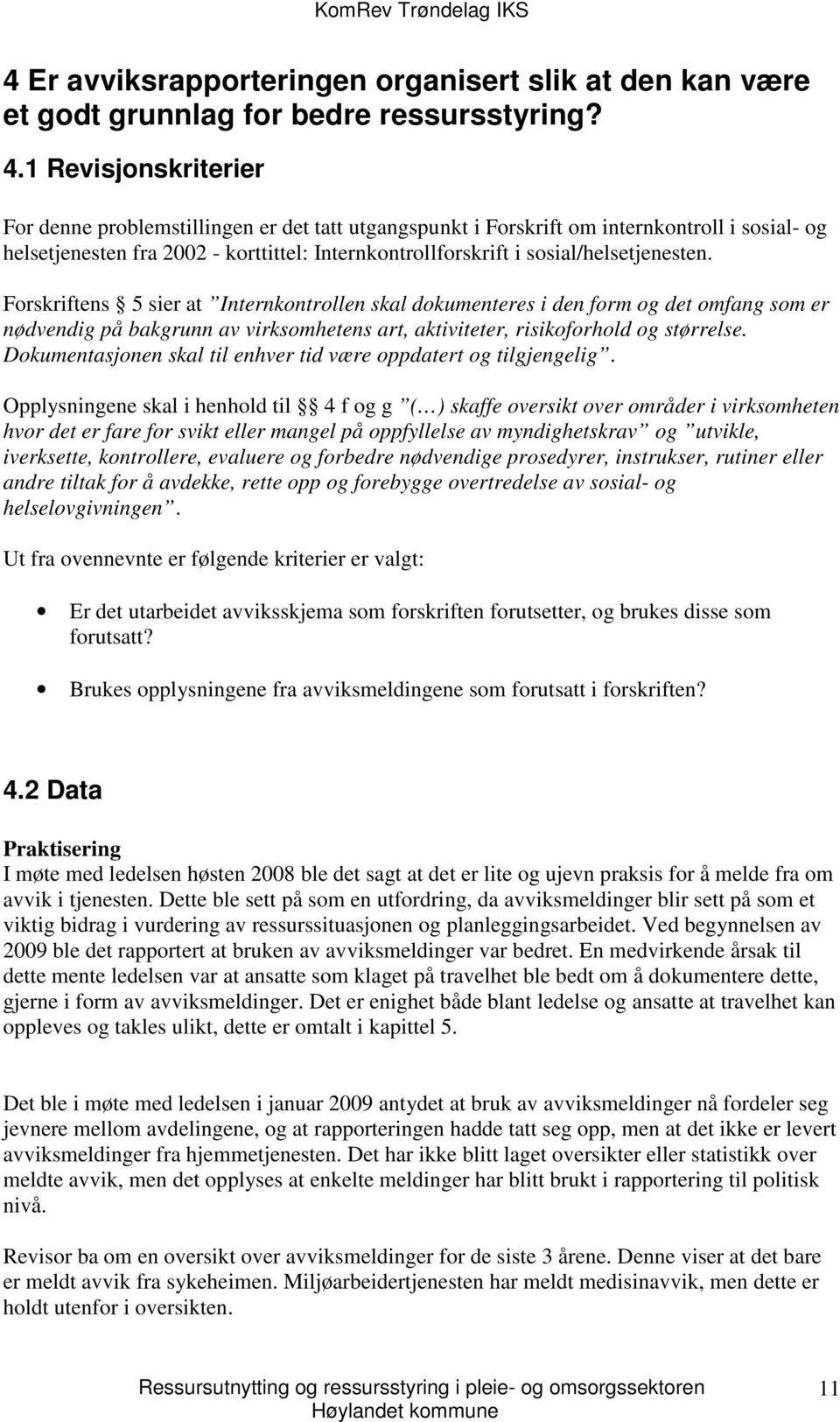 sosial/helsetjenesten. Forskriftens 5 sier at Internkontrollen skal dokumenteres i den form og det omfang som er nødvendig på bakgrunn av virksomhetens art, aktiviteter, risikoforhold og størrelse.