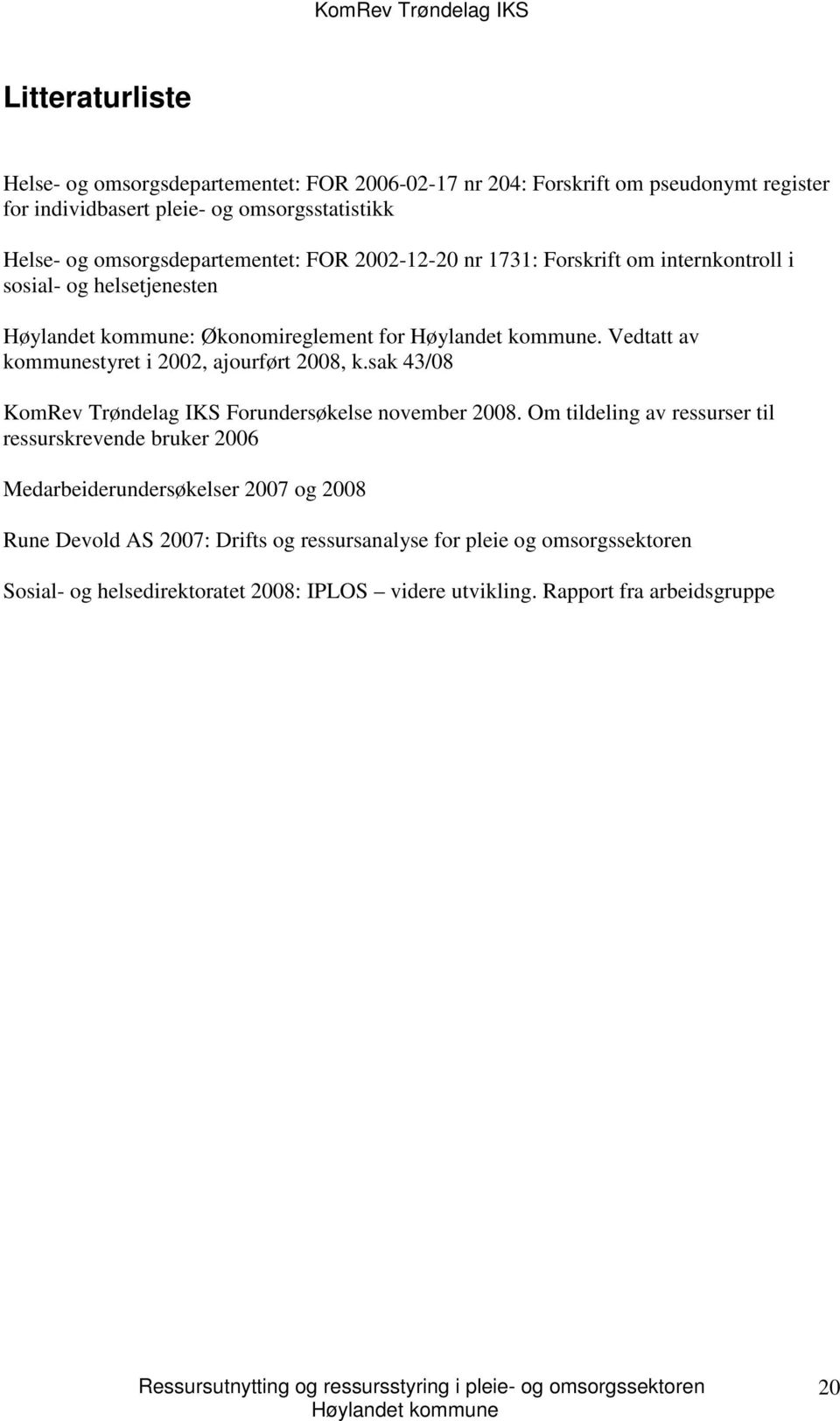 Vedtatt av kommunestyret i 2002, ajourført 2008, k.sak 43/08 KomRev Trøndelag IKS Forundersøkelse november 2008.