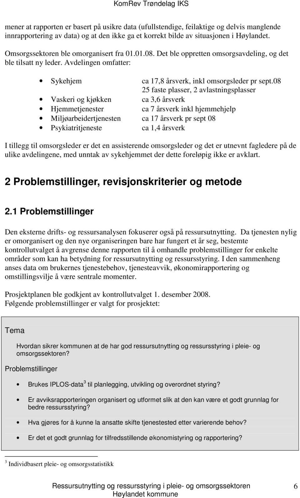 08 25 faste plasser, 2 avlastningsplasser Vaskeri og kjøkken ca 3,6 årsverk Hjemmetjenester ca 7 årsverk inkl hjemmehjelp Miljøarbeidertjenesten ca 17 årsverk pr sept 08 Psykiatritjeneste ca 1,4