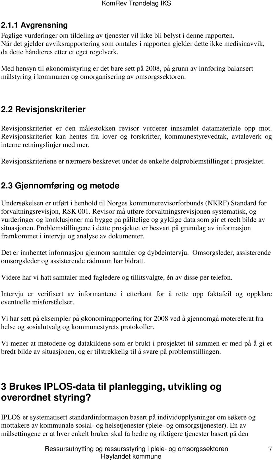 Med hensyn til økonomistyring er det bare sett på 2008, på grunn av innføring balansert målstyring i kommunen og omorganisering av omsorgssektoren. 2.2 Revisjonskriterier Revisjonskriterier er den målestokken revisor vurderer innsamlet datamateriale opp mot.