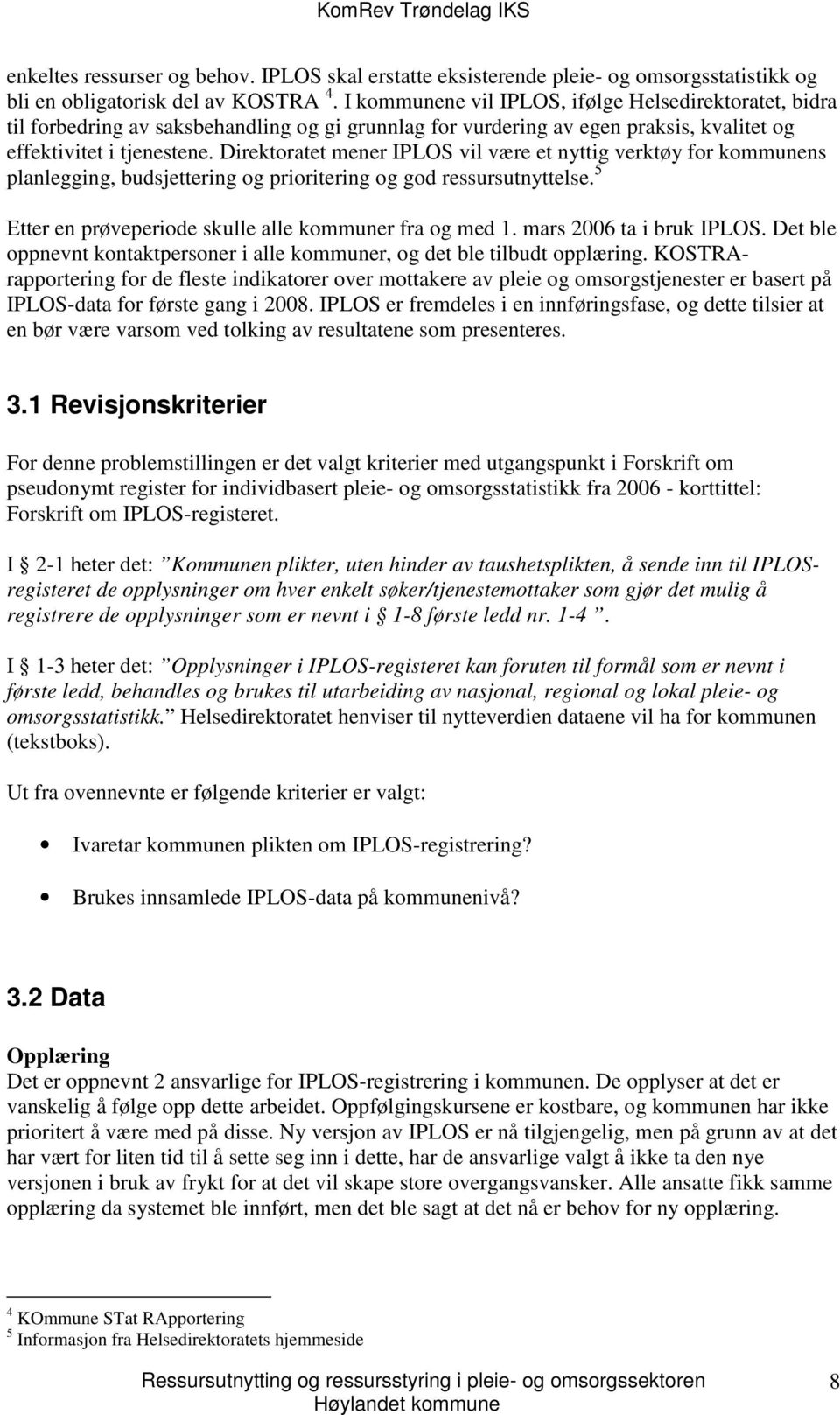 Direktoratet mener IPLOS vil være et nyttig verktøy for kommunens planlegging, budsjettering og prioritering og god ressursutnyttelse. 5 Etter en prøveperiode skulle alle kommuner fra og med 1.