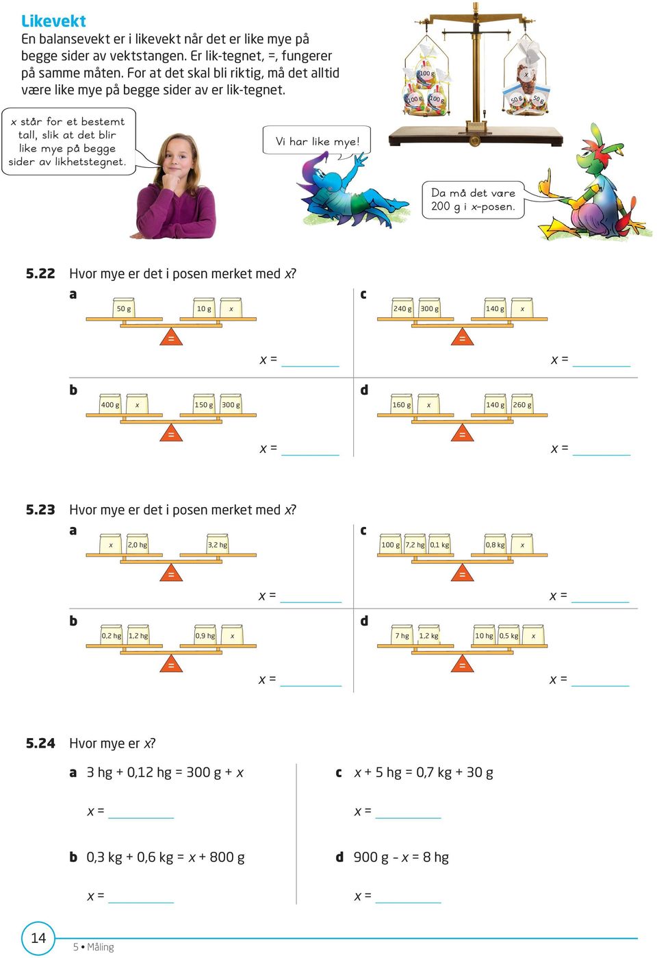 Vi har like mye! Da må det være 200 g i -posen. 5.22 Hvor mye er det i posen merket med? a c 50 g 10 g 240 g 300 g 140 g = = b 400 g 150 g 300 g 160 g 140 g 260 g d = = 5.