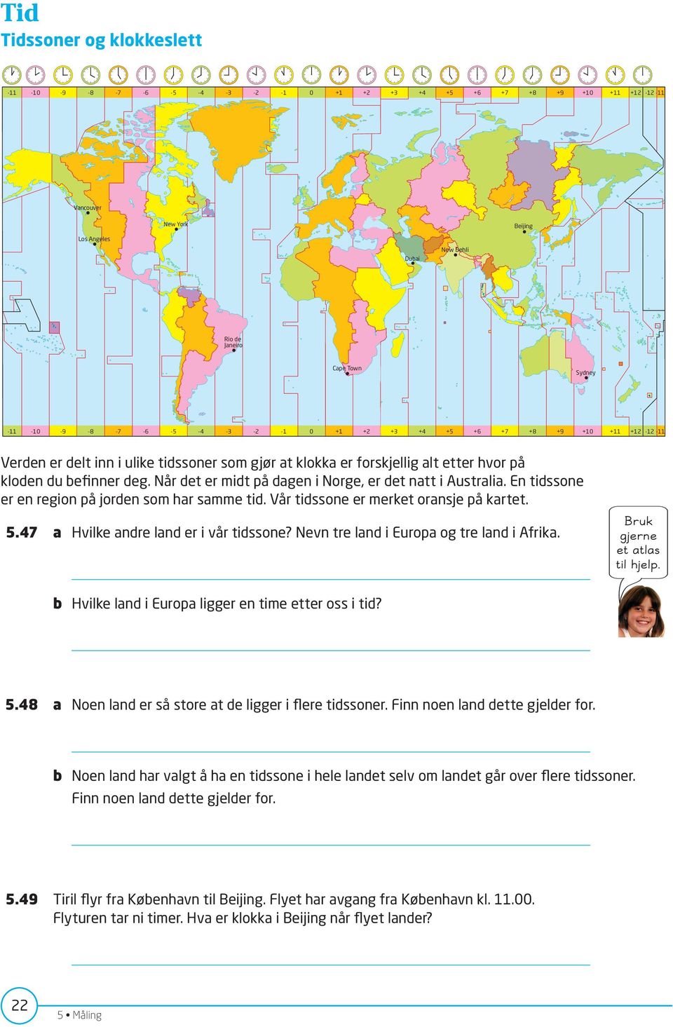 Når det er midt på dagen i Norge, er det natt i Australia. En tidssone er en region på jorden som har samme tid. Vår tidssone er merket oransje på kartet. 5.47 a Hvilke andre land er i vår tidssone?