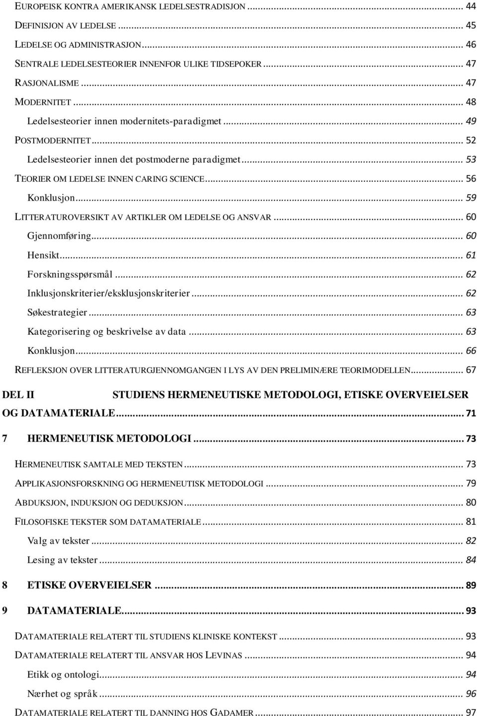 .. 59 LITTERATUROVERSIKT AV ARTIKLER OM LEDELSE OG ANSVAR... 60 Gjennomføring... 60 Hensikt... 61 Forskningsspørsmål... 62 Inklusjonskriterier/eksklusjonskriterier... 62 Søkestrategier.