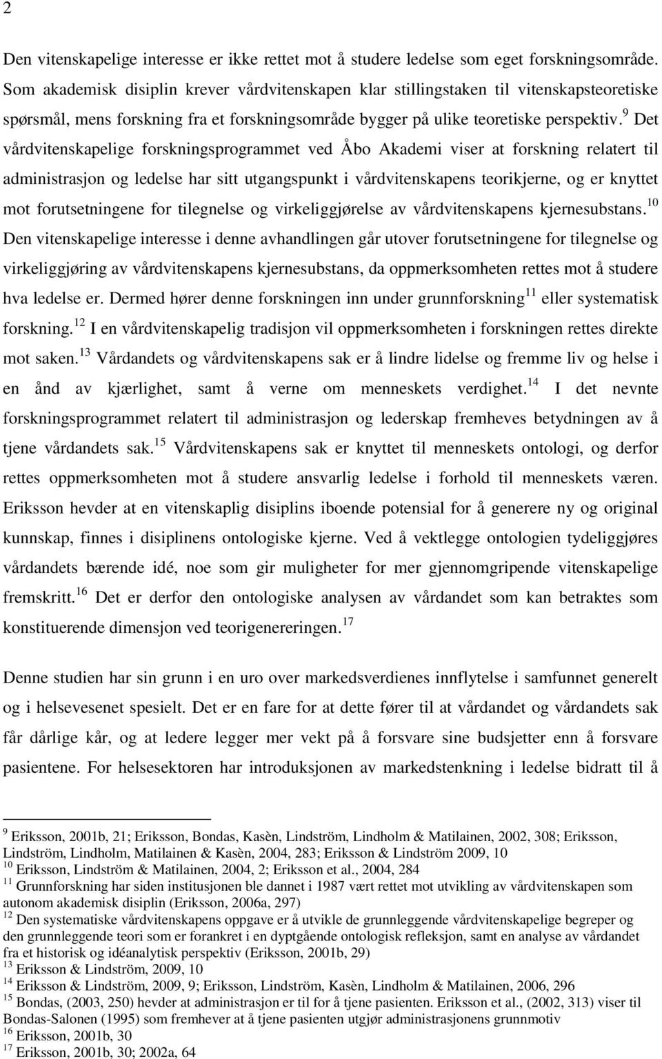 9 Det vårdvitenskapelige forskningsprogrammet ved Åbo Akademi viser at forskning relatert til administrasjon og ledelse har sitt utgangspunkt i vårdvitenskapens teorikjerne, og er knyttet mot