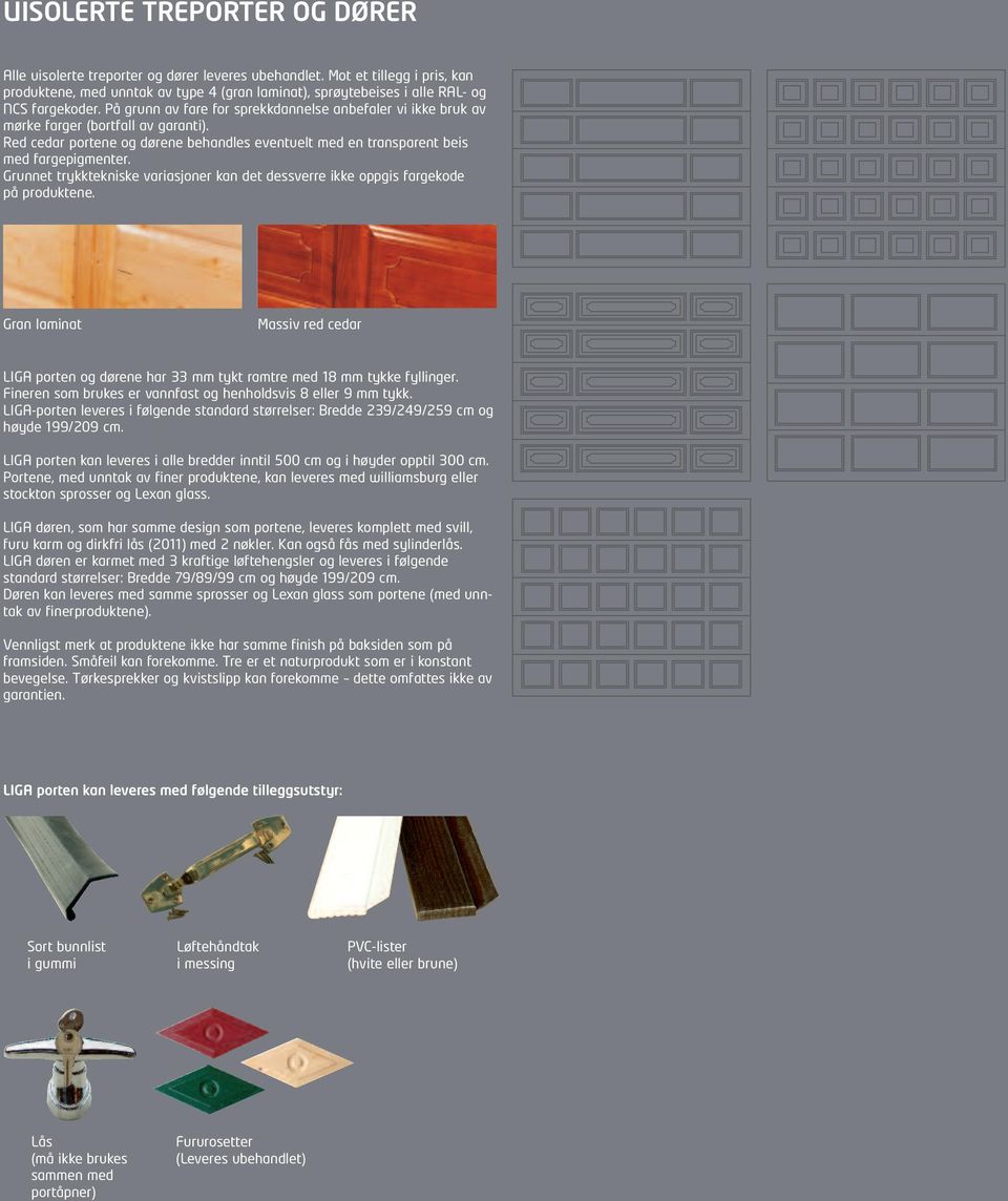 På grunn av fare for sprekkdannelse anbefaler vi ikke bruk av mørke farger (bortfall av garanti). Red cedar portene og dørene behandles eventuelt med en transparent beis med fargepigmenter.