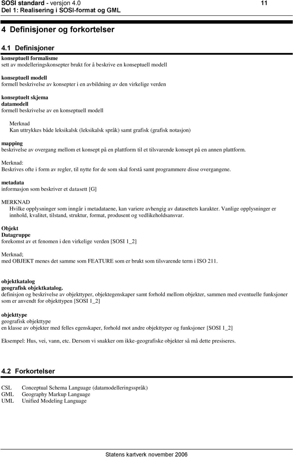 verden konseptuelt skjema datamodell formell beskrivelse av en konseptuell modell Merknad Kan uttrykkes både leksikalsk (leksikalsk språk) samt grafisk (grafisk notasjon) mapping beskrivelse av